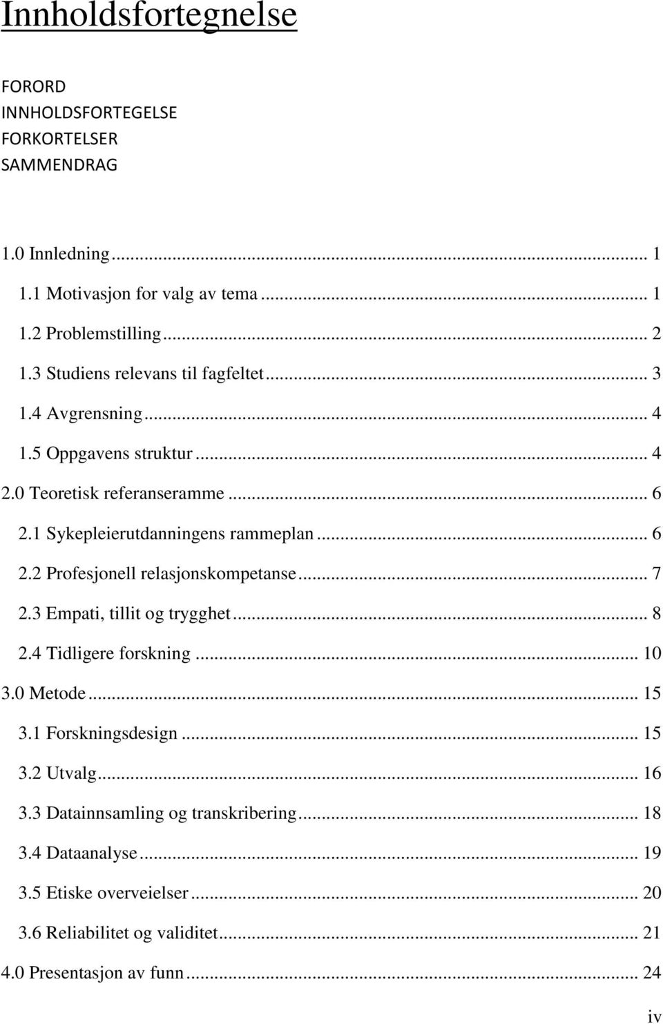 .. 6 2.2 Profesjonell relasjonskompetanse... 7 2.3 Empati, tillit og trygghet... 8 2.4 Tidligere forskning... 10 3.0 Metode... 15 3.1 Forskningsdesign... 15 3.2 Utvalg.