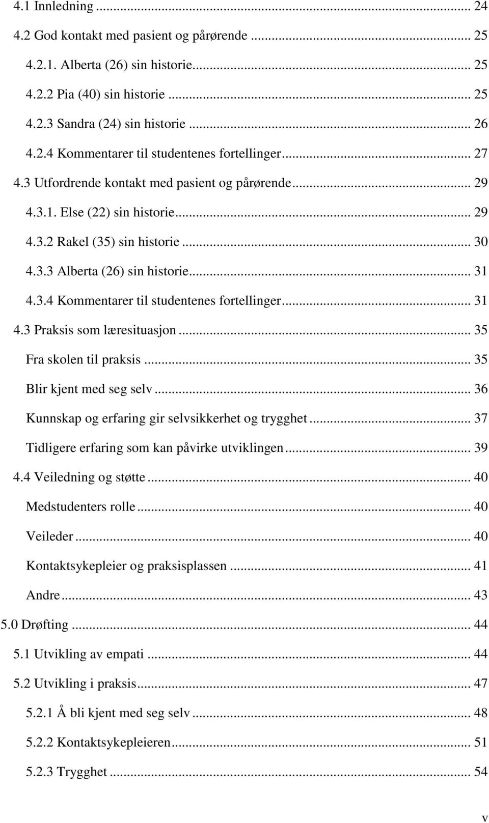 .. 31 4.3 Praksis som læresituasjon... 35 Fra skolen til praksis... 35 Blir kjent med seg selv... 36 Kunnskap og erfaring gir selvsikkerhet og trygghet.