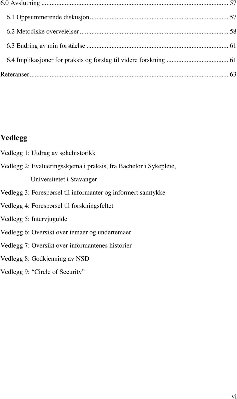 .. 63 Vedlegg Vedlegg 1: Utdrag av søkehistorikk Vedlegg 2: Evalueringsskjema i praksis, fra Bachelor i Sykepleie, Universitetet i Stavanger Vedlegg 3: