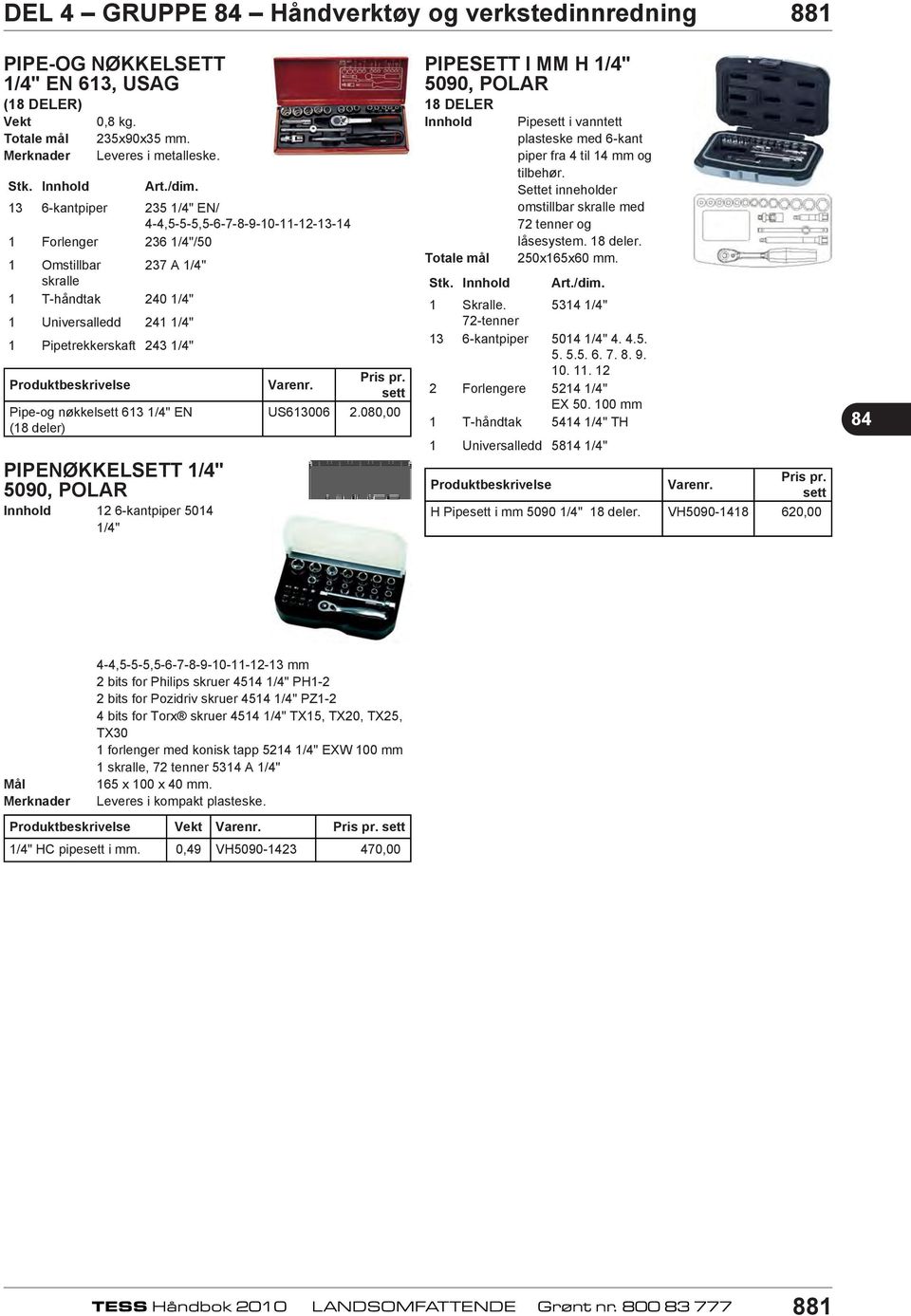 nøkkelsett 613 1/4" EN (18 deler) PIPENØKKESETT 1/4" 5090, POAR Innhold 12 6-kntpiper 5014 1/4" sett US613006 2.080,00 PIPESETT I MM H 1/4" 5090, POAR 18 DEER Innhold Totle mål Stk.