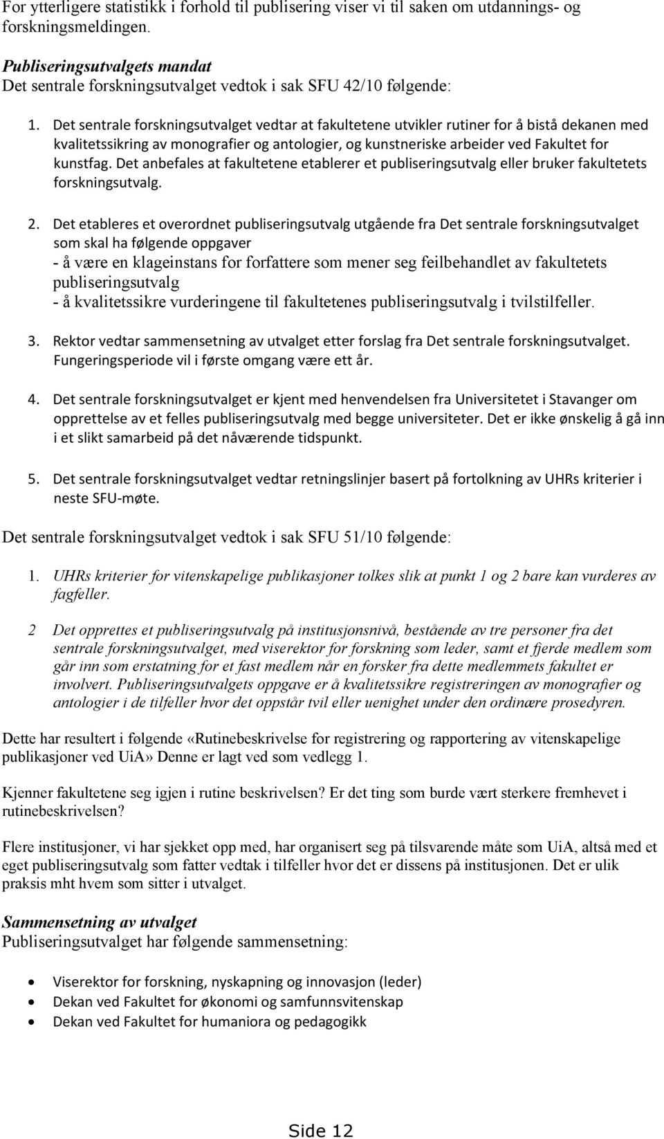 Det sentrale forskningsutvalget vedtar at fakultetene utvikler rutiner for å bistå dekanen med kvalitetssikring av monografier og antologier, og kunstneriske arbeider ved Fakultet for kunstfag.