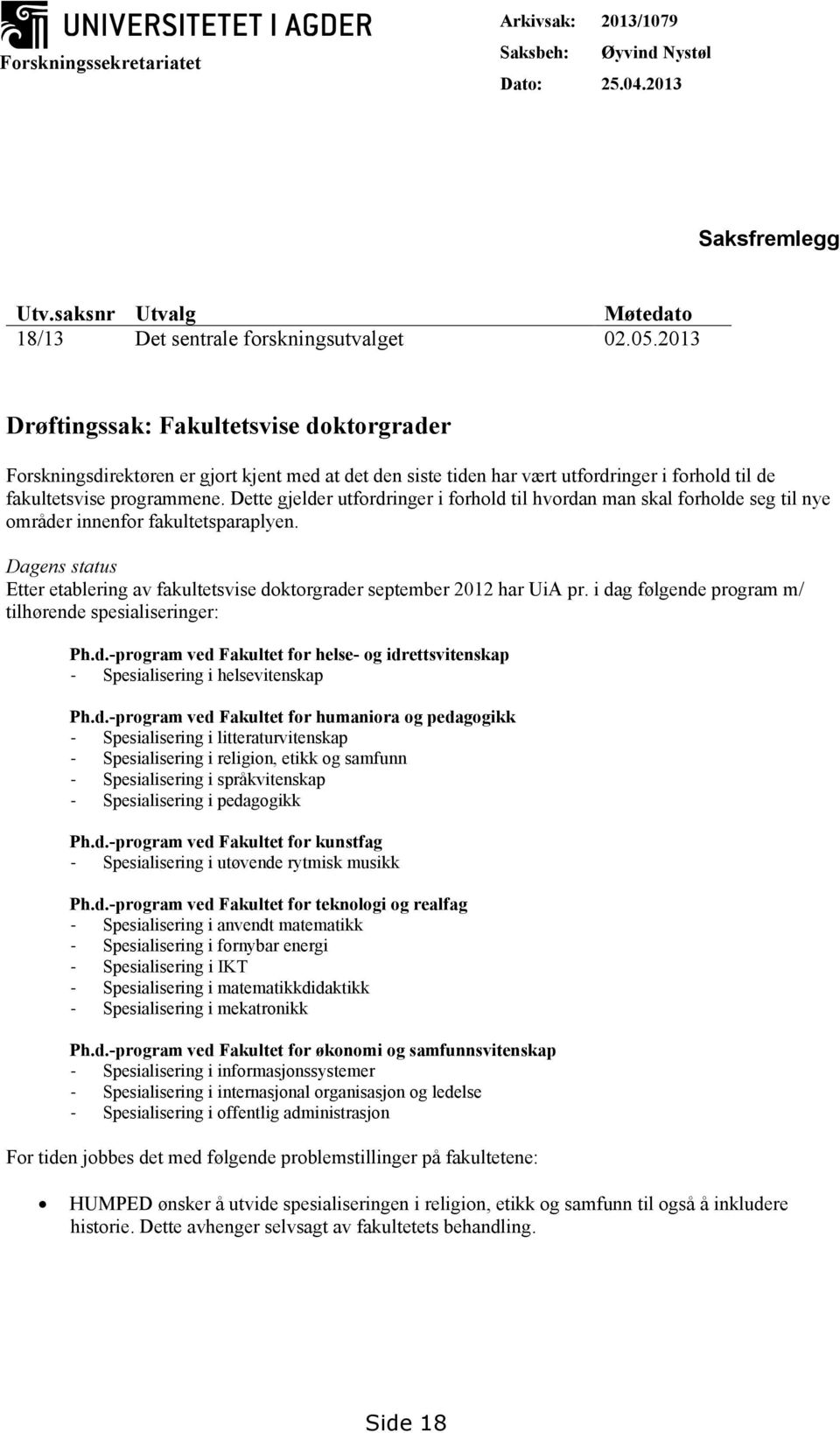 Dette gjelder utfordringer i forhold til hvordan man skal forholde seg til nye områder innenfor fakultetsparaplyen.