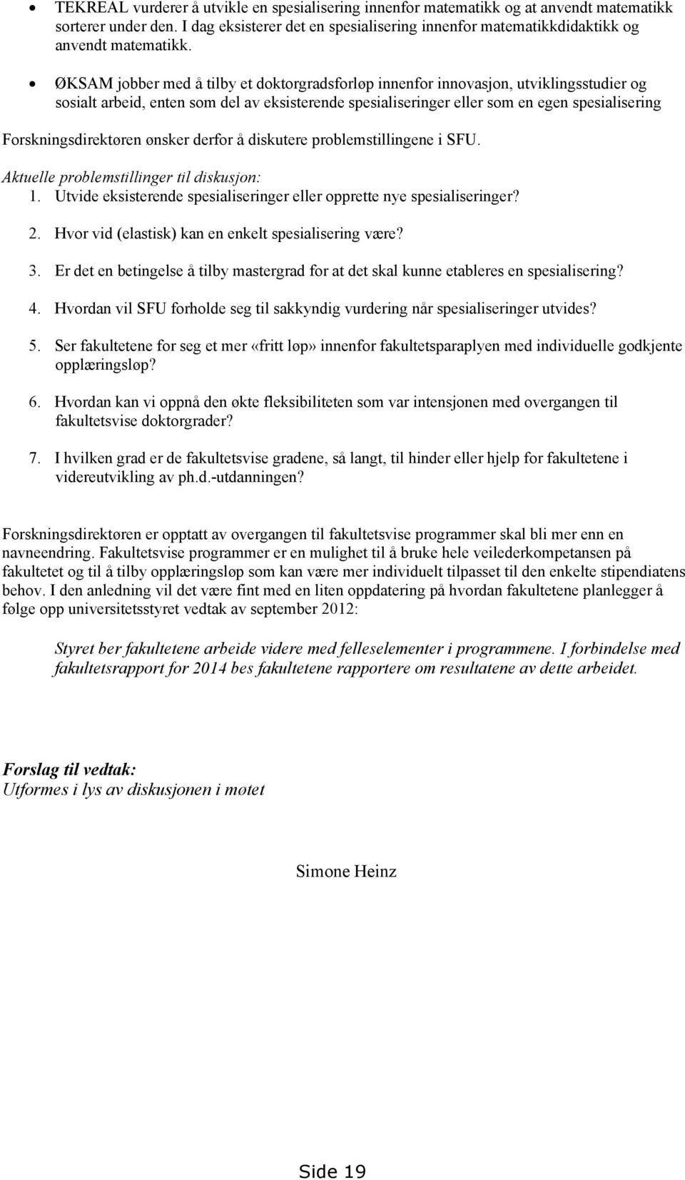 Forskningsdirektøren ønsker derfor å diskutere problemstillingene i SFU. Aktuelle problemstillinger til diskusjon: 1. Utvide eksisterende spesialiseringer eller opprette nye spesialiseringer? 2.