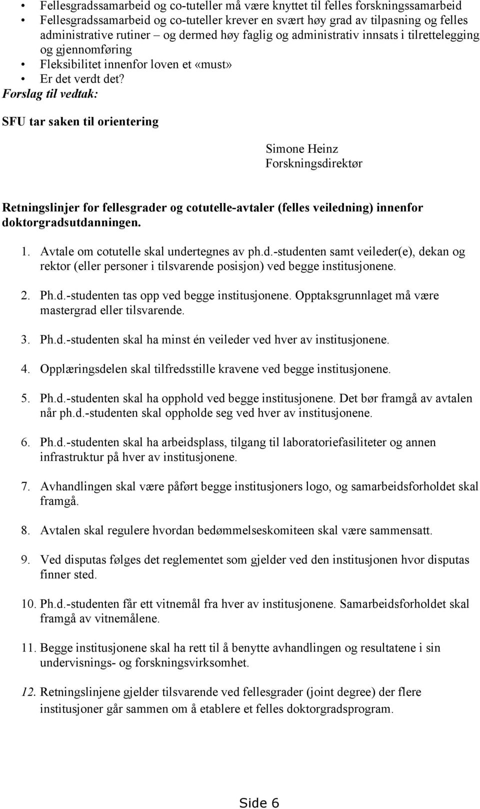 Forslag til vedtak: SFU tar saken til orientering Simone Heinz Forskningsdirektør Retningslinjer for fellesgrader og cotutelle-avtaler (felles veiledning) innenfor doktorgradsutdanningen. 1.