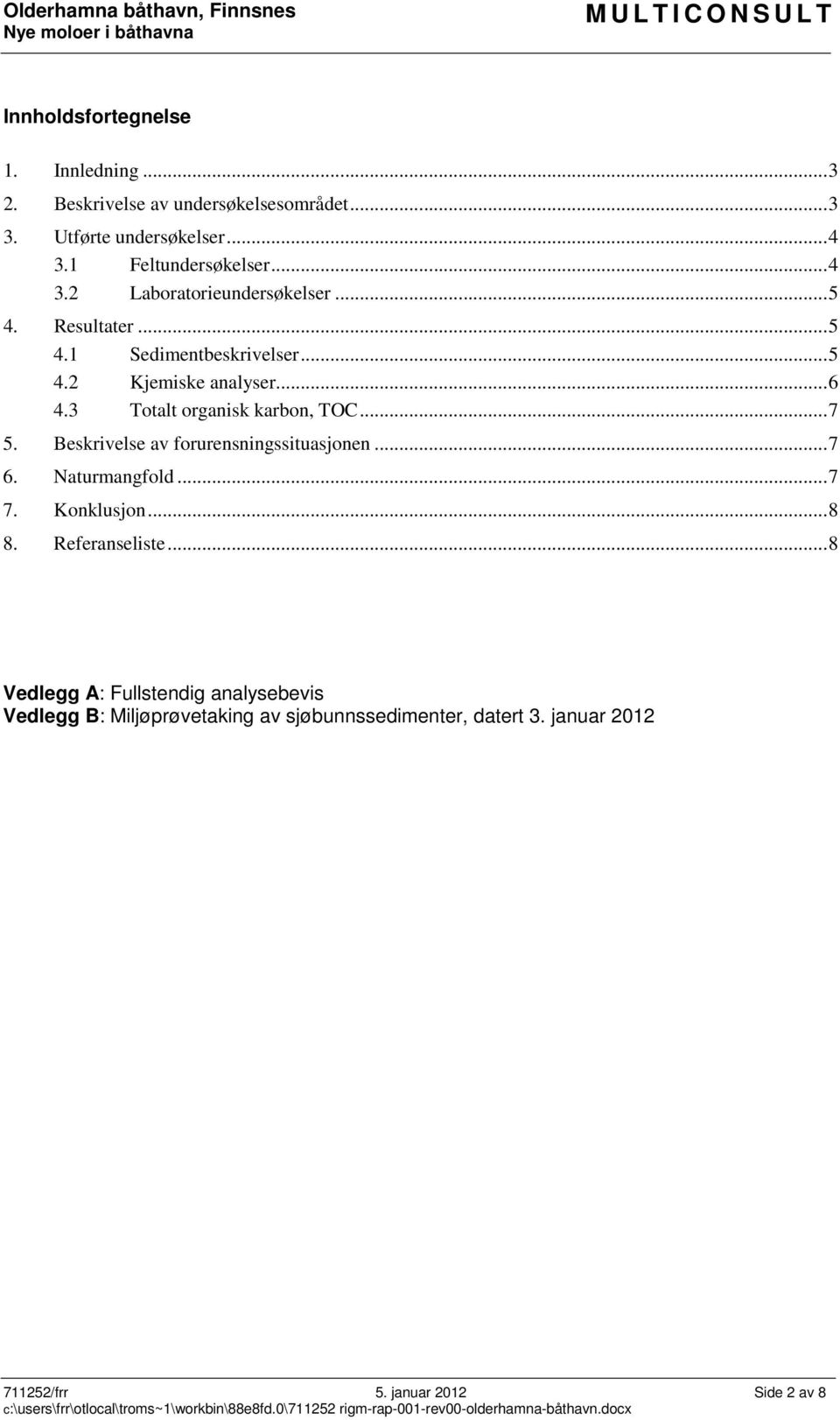 Beskrivelse av forurensningssituasjonen... 7 6. Naturmangfold... 7 7. Konklusjon... 8 8. Referanseliste.