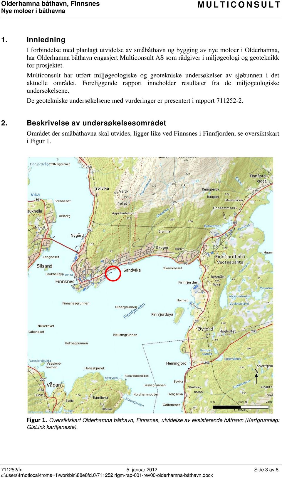 prosjektet. Multiconsult har utført miljøgeologiske og geotekniske undersøkelser av sjøbunnen i det aktuelle området. Foreliggende rapport inneholder resultater fra de miljøgeologiske undersøkelsene.