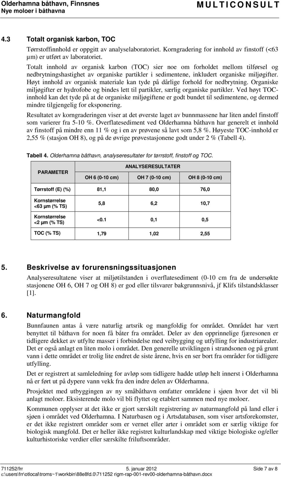 Totalt innhold av organisk karbon (TOC) sier noe om forholdet mellom tilførsel og nedbrytningshastighet av organiske partikler i sedimentene, inkludert organiske miljøgifter.