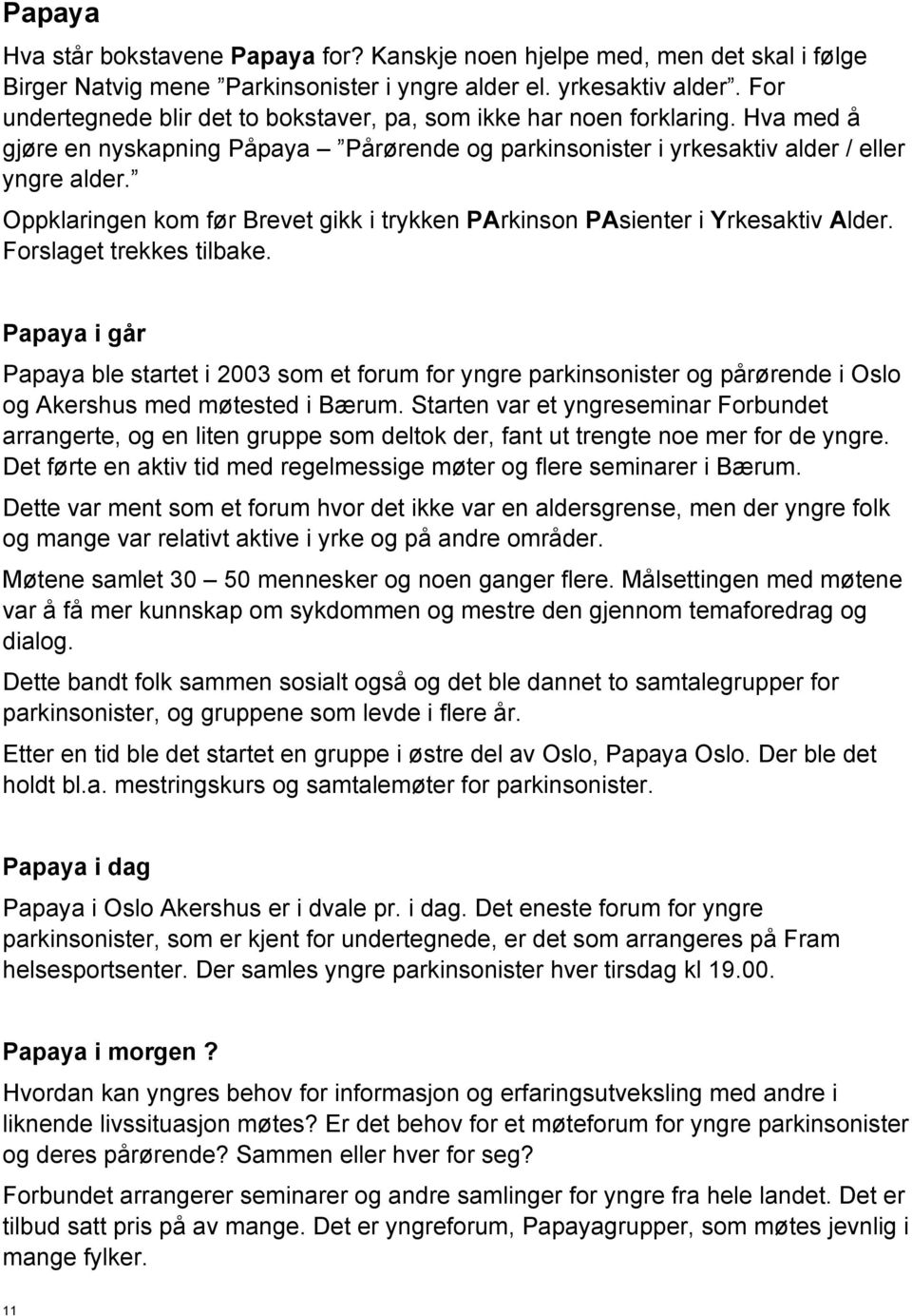 Oppklaringen kom før Brevet gikk i trykken PArkinson PAsienter i Yrkesaktiv Alder. Forslaget trekkes tilbake.