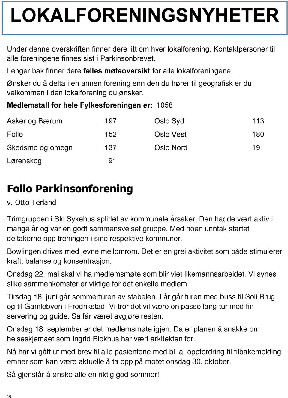 Medlemstall for hele Fylkesforeningen er: 1058 Asker og Bærum 197 Follo 152 Skedsmo og omegn 137 Lørenskog 91 Oslo Syd 113 Oslo Vest 180 Oslo Nord 19 Follo Parkinsonforening v.