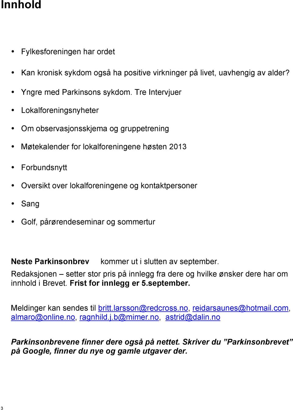 pårørendeseminar og sommertur Neste Parkinsonbrev kommer ut i slutten av september. Redaksjonen setter stor pris på innlegg fra dere og hvilke ønsker dere har om innhold i Brevet.