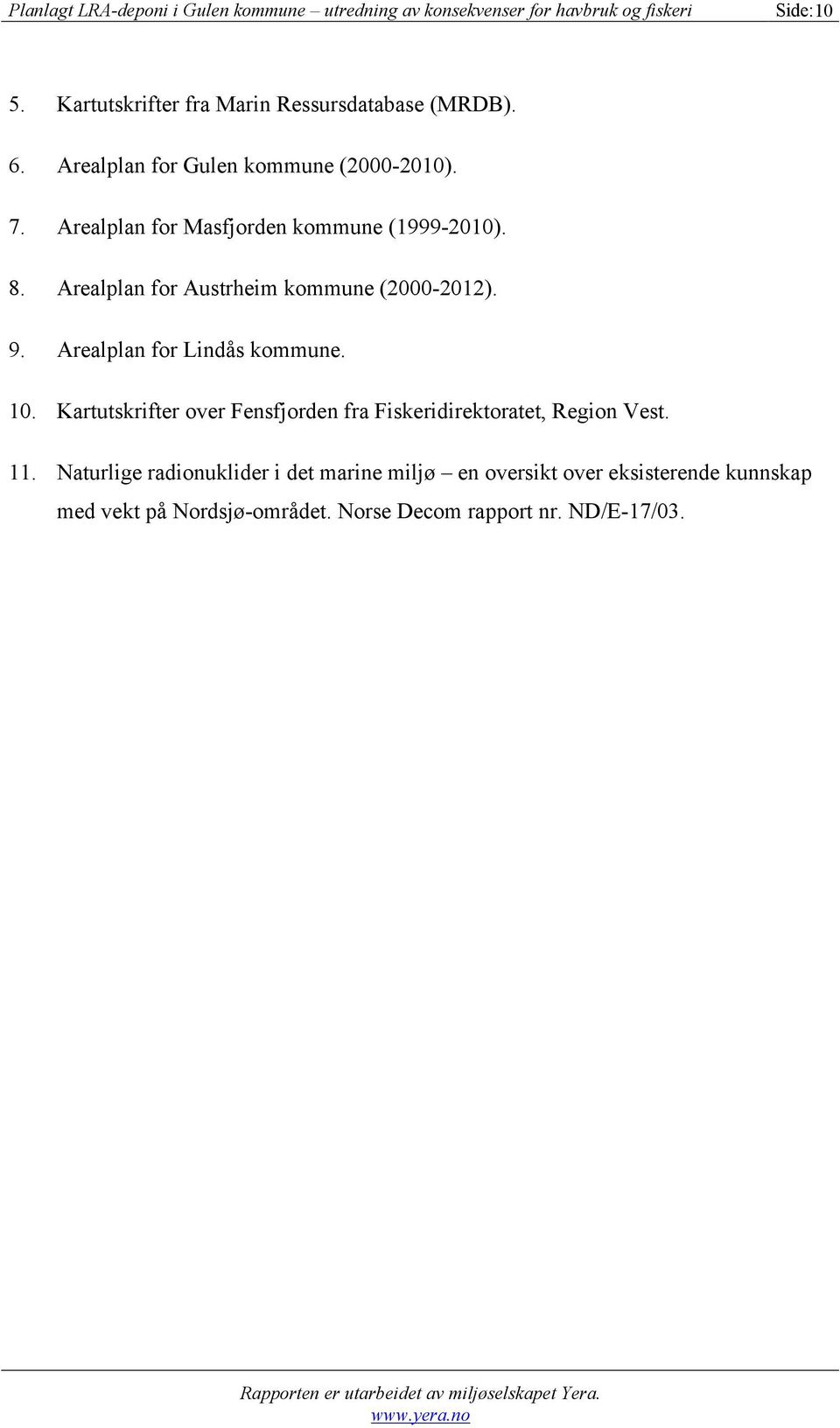 Arealplan for Lindås kommune. 10. Kartutskrifter over Fensfjorden fra Fiskeridirektoratet, Region Vest. 11.