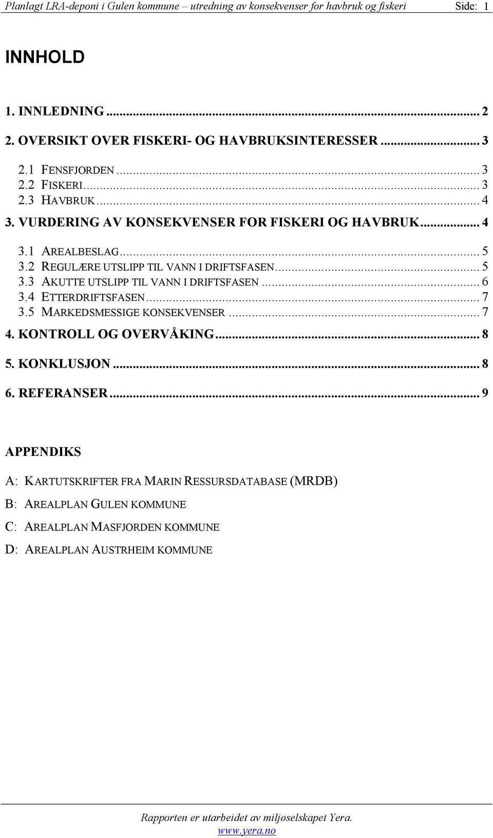 .. 6 3.4 ETTERDRIFTSFASEN... 7 3.5 MARKEDSMESSIGE KONSEKVENSER... 7 4. KONTROLL OG OVERVÅKING... 8 5. KONKLUSJON... 8 6. REFERANSER.