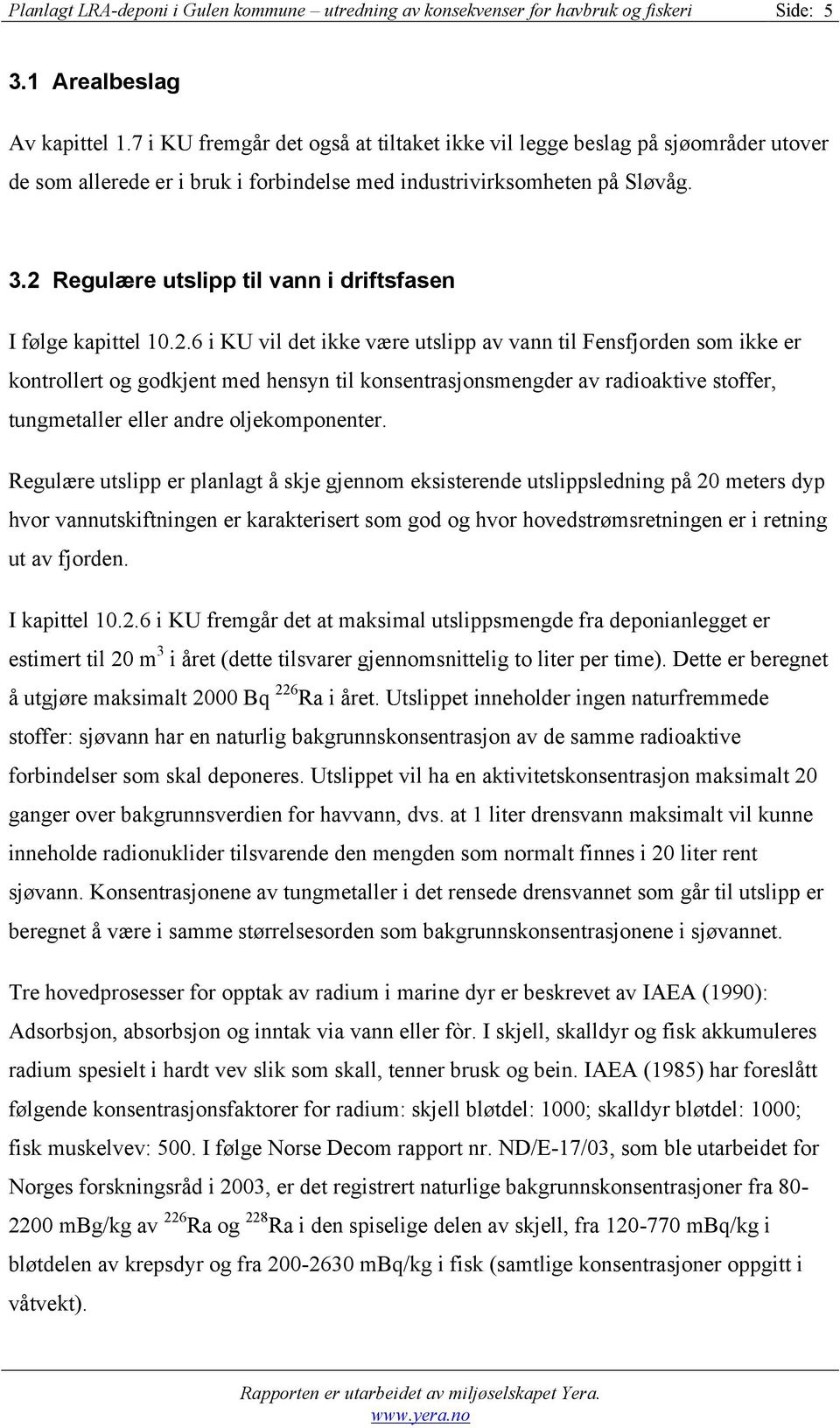 2 Regulære utslipp til vann i driftsfasen I følge kapittel 10.2.6 i KU vil det ikke være utslipp av vann til Fensfjorden som ikke er kontrollert og godkjent med hensyn til konsentrasjonsmengder av radioaktive stoffer, tungmetaller eller andre oljekomponenter.