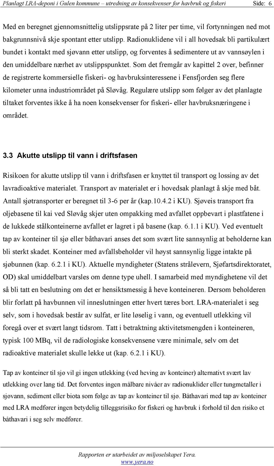 Radionuklidene vil i all hovedsak bli partikulært bundet i kontakt med sjøvann etter utslipp, og forventes å sedimentere ut av vannsøylen i den umiddelbare nærhet av utslippspunktet.