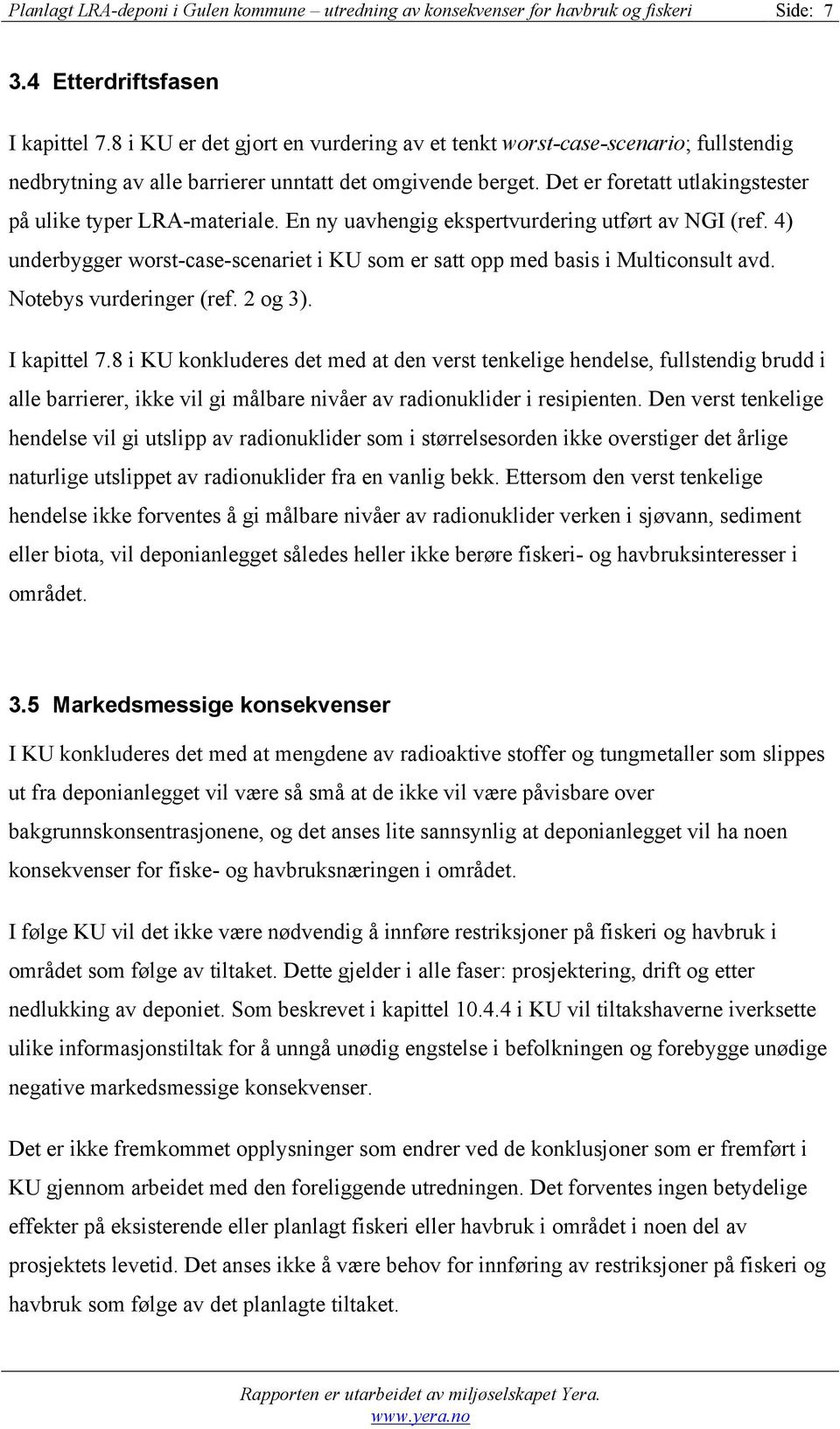 En ny uavhengig ekspertvurdering utført av NGI (ref. 4) underbygger worst-case-scenariet i KU som er satt opp med basis i Multiconsult avd. Notebys vurderinger (ref. 2 og 3). I kapittel 7.