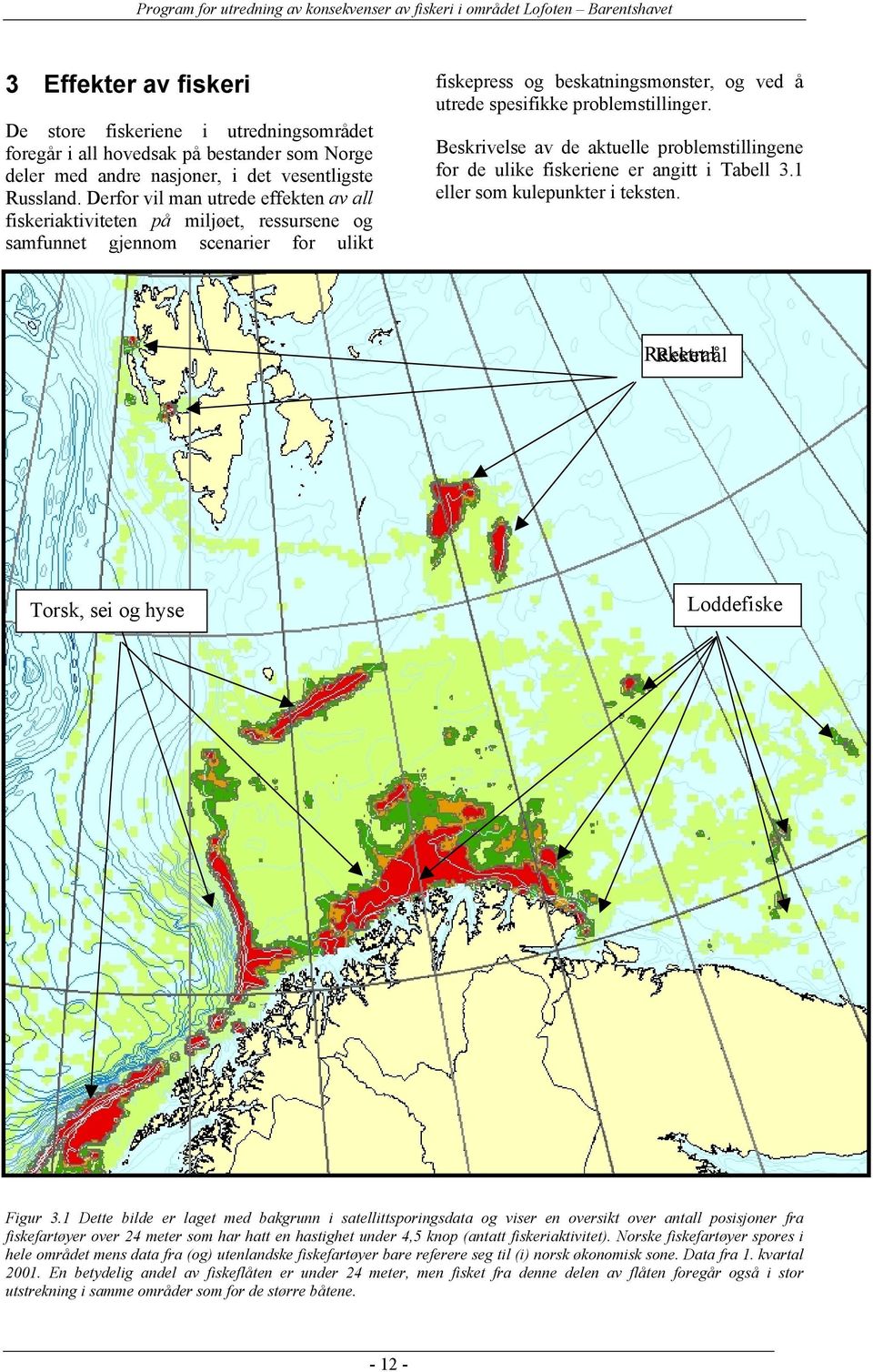 Beskrivelse av de aktuelle problemstillingene for de ulike fiskeriene er angitt i Tabell 3.1 eller som kulepunkter i teksten. Reketral Reketrål Torsk, sei og hyse Loddefiske Figur 3.