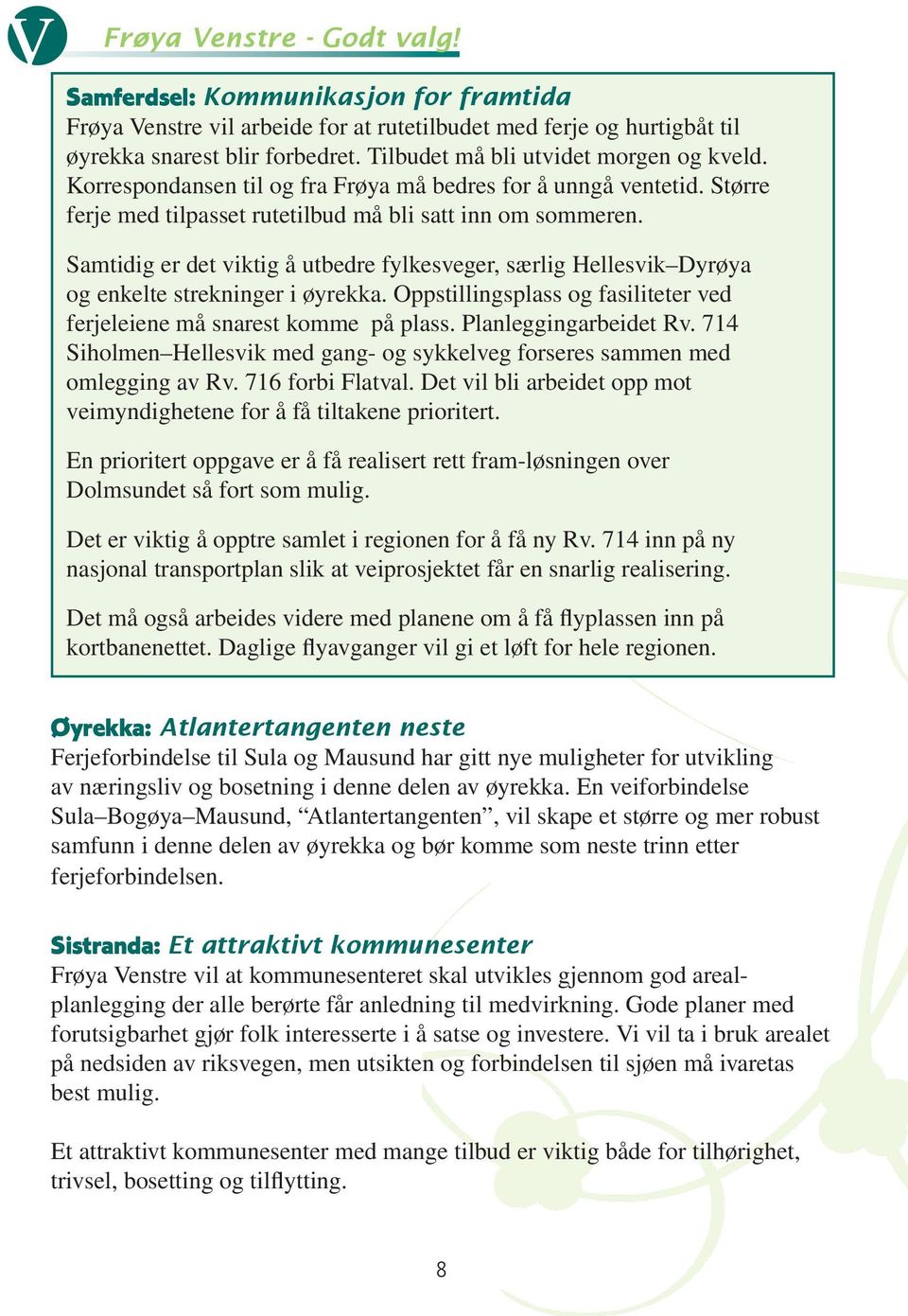 Samtidig er det viktig å utbedre fylkesveger, særlig Hellesvik Dyrøya og enkelte strekninger i øyrekka. Oppstillingsplass og fasiliteter ved ferjeleiene må snarest komme på plass.