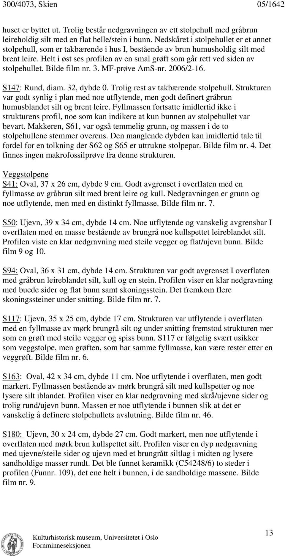 Bilde film nr. 3. MF-prøve AmS-nr. 2006/2-16. S147: Rund, diam. 32, dybde 0. Trolig rest av stolpehull.