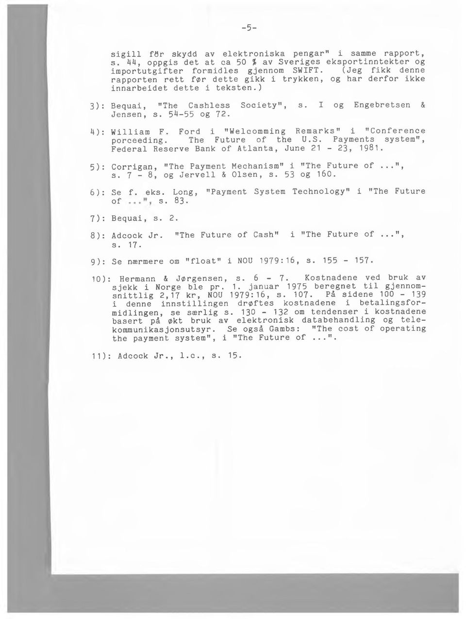 4): William F. Ford i "Welcomming Remarks" i "Conference porceeding. The Future of the U.S. Payments system", Federal Reserve Bank of Atlanta, June 21-23, 1981.