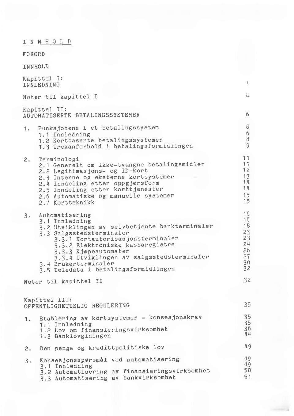 3 Interne og eksterne kortsystemer 2.4 Inndeling etter oppgjørsform 2.5 Inndeling etter korttjenester 2.6 Automatiske og manuelle systemer 2.7 Kortteknikk 3. Automatisering 3.1 Innledning 3.