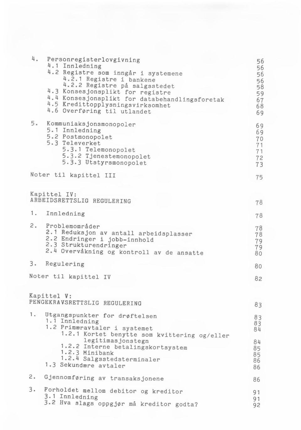 3.2 Tjenestemonopolet 5.3.3 Utstyrsmonopolet Noter til kapittel III Kapittel IV: ARBEIDSRETTSLIG REGULERING 1. Innledning 2. Problemområder 2.1 Reduksjon av antall arbeidsplasser 2.