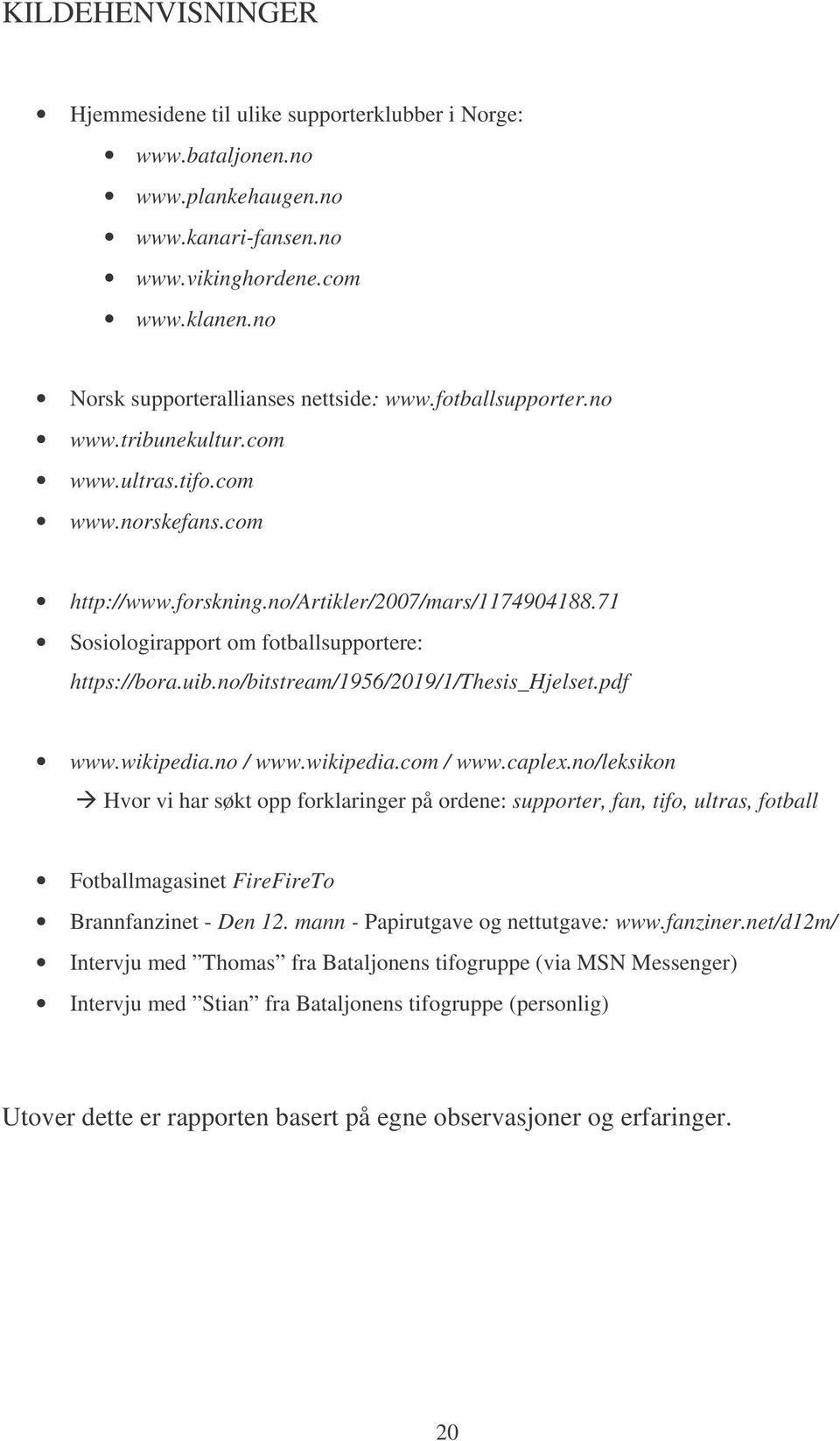 71 Sosiologirapport om fotballsupportere: https://bora.uib.no/bitstream/1956/2019/1/thesis_hjelset.pdf www.wikipedia.no / www.wikipedia.com / www.caplex.