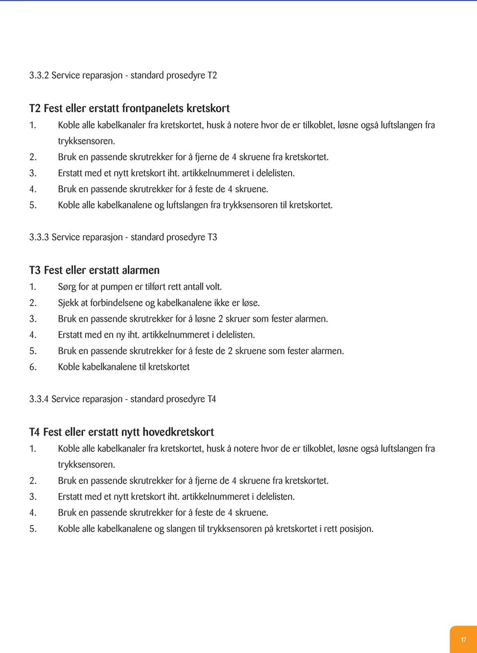 Erstatt med et nytt kretskort iht. artikkelnummeret i delelisten. 4. Bruk en passende skrutrekker for å feste de 4 skruene. 5.