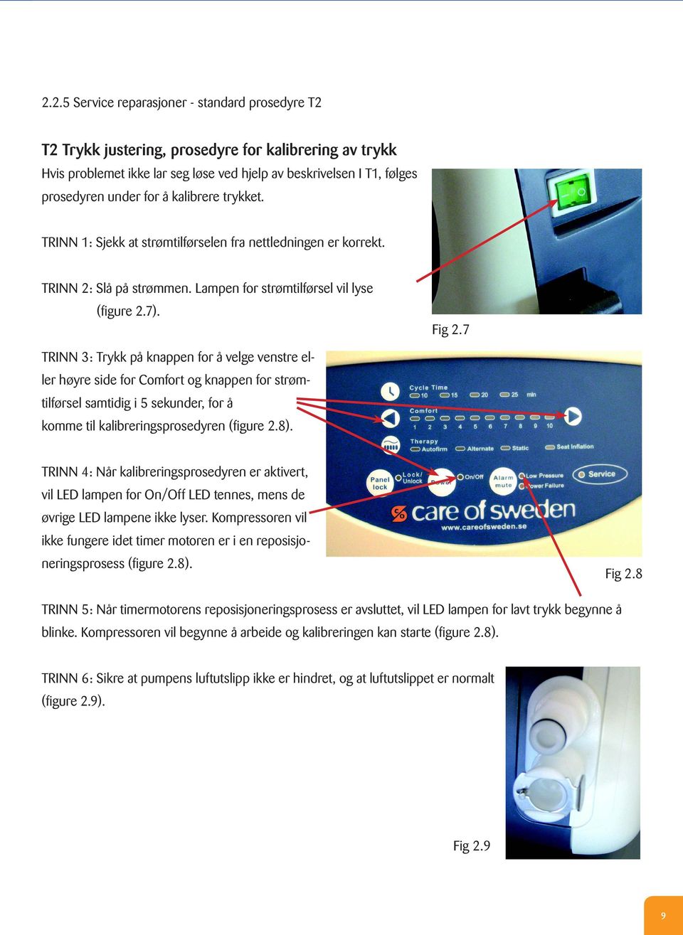 7 TRINN 3: Trykk på knappen for å velge venstre eller høyre side for Comfort og knappen for strømtilførsel samtidig i 5 sekunder, for å komme til kalibreringsprosedyren (figure 2.8).