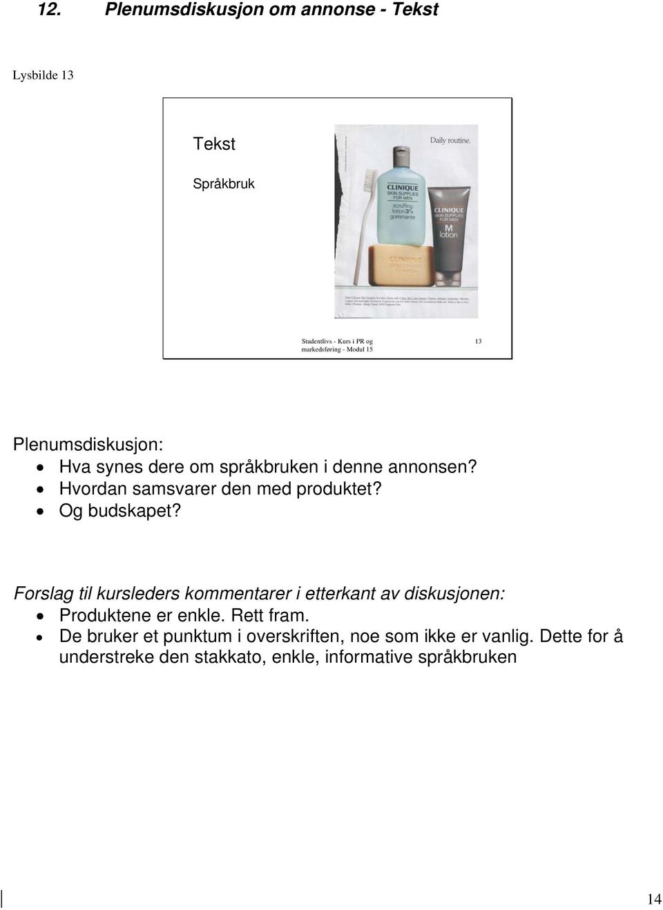 Forslag til kursleders kommentarer i etterkant av diskusjonen: Produktene er enkle. Rett fram.