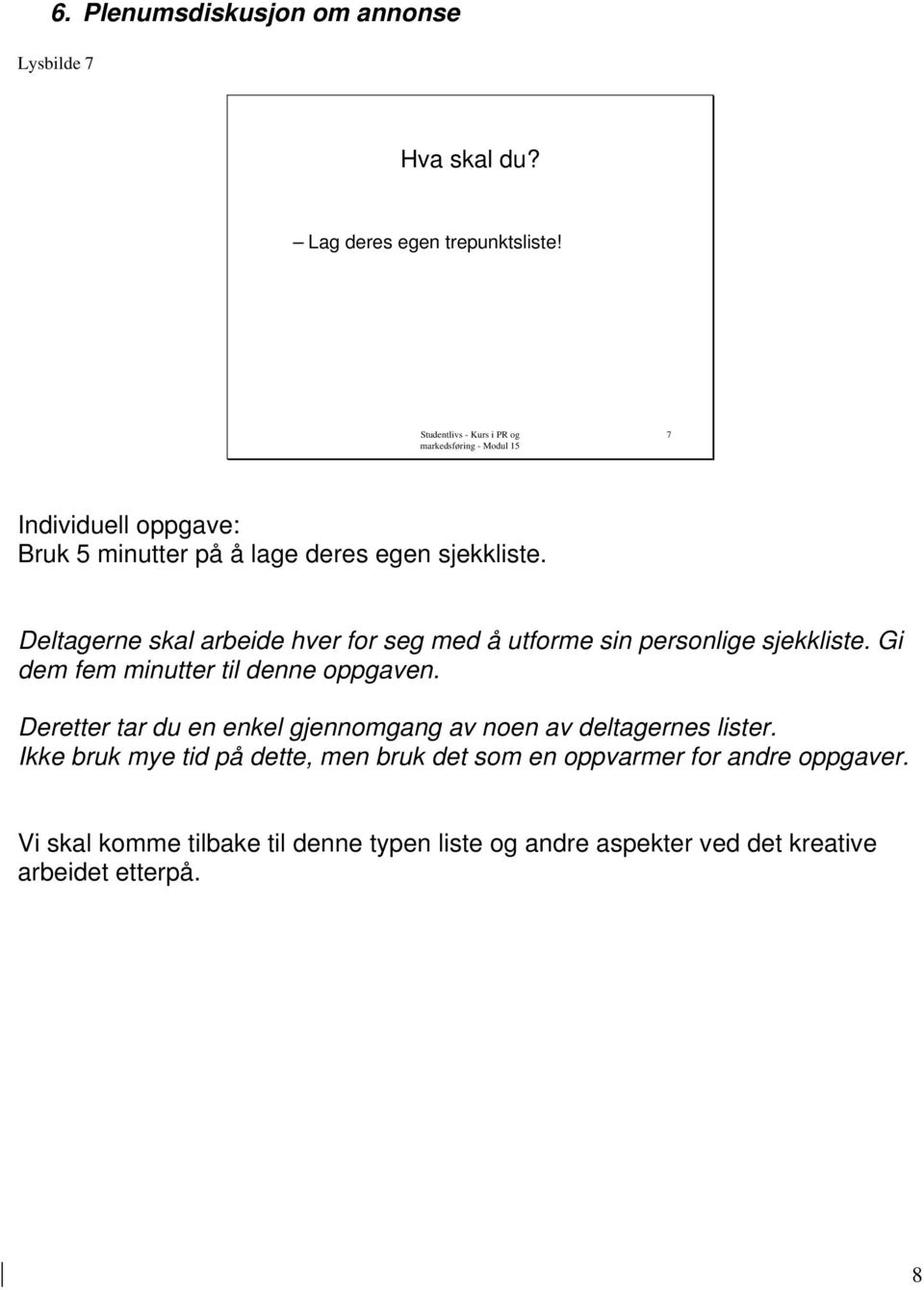 Deltagerne skal arbeide hver for seg med å utforme sin personlige sjekkliste. Gi dem fem minutter til denne oppgaven.