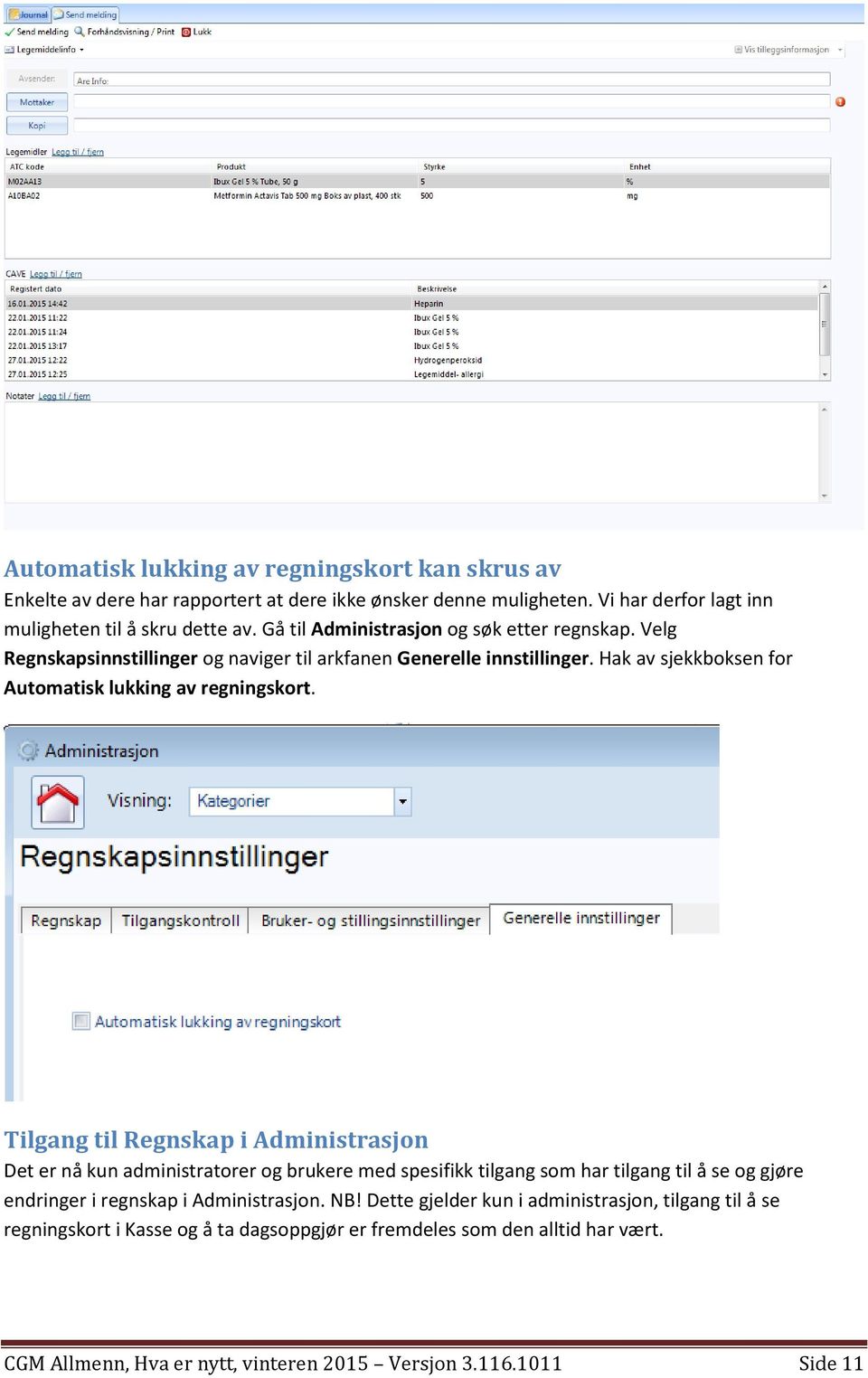 Tilgang til Regnskap i Administrasjon Det er nå kun administratorer og brukere med spesifikk tilgang som har tilgang til å se og gjøre endringer i regnskap i Administrasjon. NB!