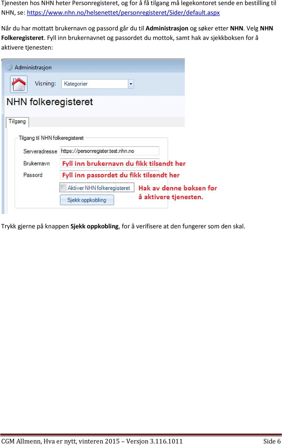 aspx Når du har mottatt brukernavn og passord går du til Administrasjon og søker etter NHN. Velg NHN Folkeregisteret.