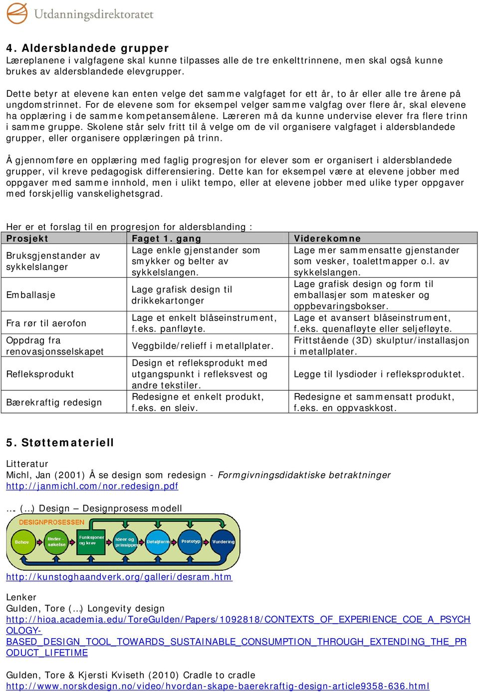 For de elevene som for eksempel velger samme valgfag over flere år, skal elevene ha opplæring i de samme kompetansemålene. Læreren må da kunne undervise elever fra flere trinn i samme gruppe.