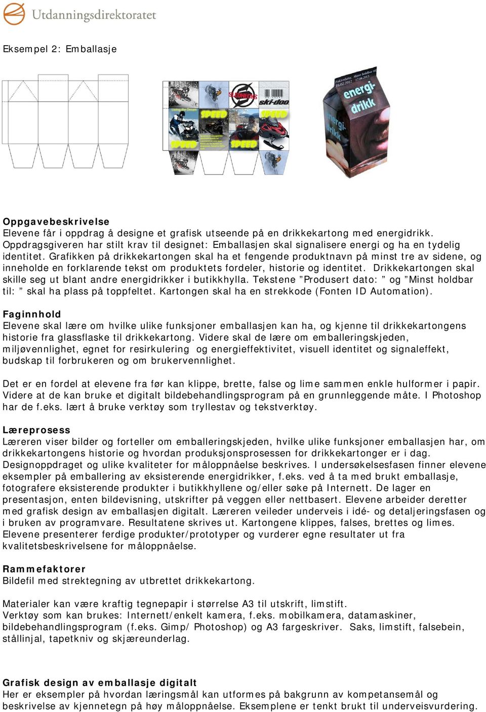 Grafikken på drikkekartongen skal ha et fengende produktnavn på minst tre av sidene, og inneholde en forklarende tekst om produktets fordeler, historie og identitet.