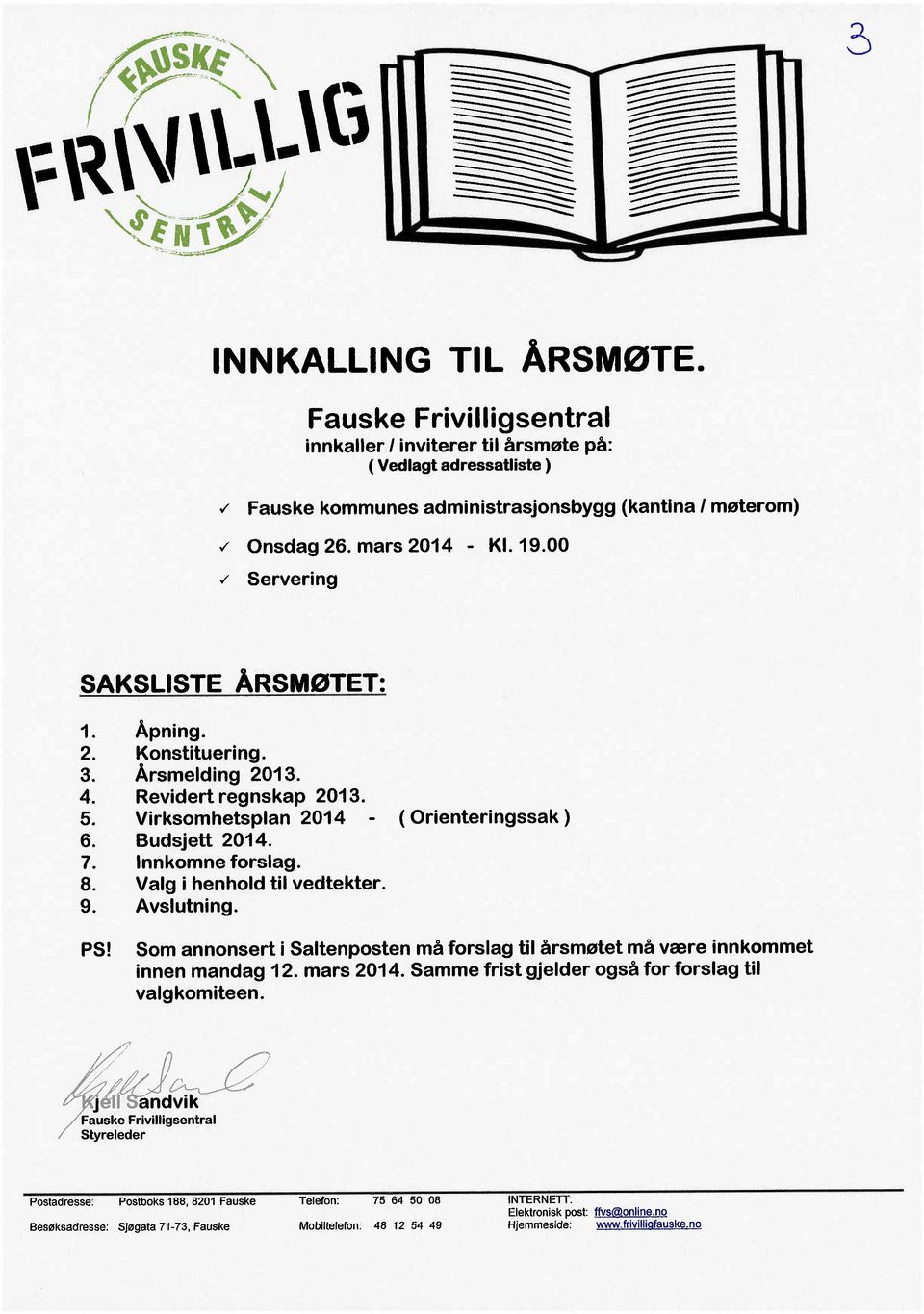 5. Virksomhetsplan 2014 - ( rienteringssak ) 6. Budsjett 2014. 7. Innkomne forslag. 8. Valg i henhold til vedtekter. 9. Avslutning. PS!