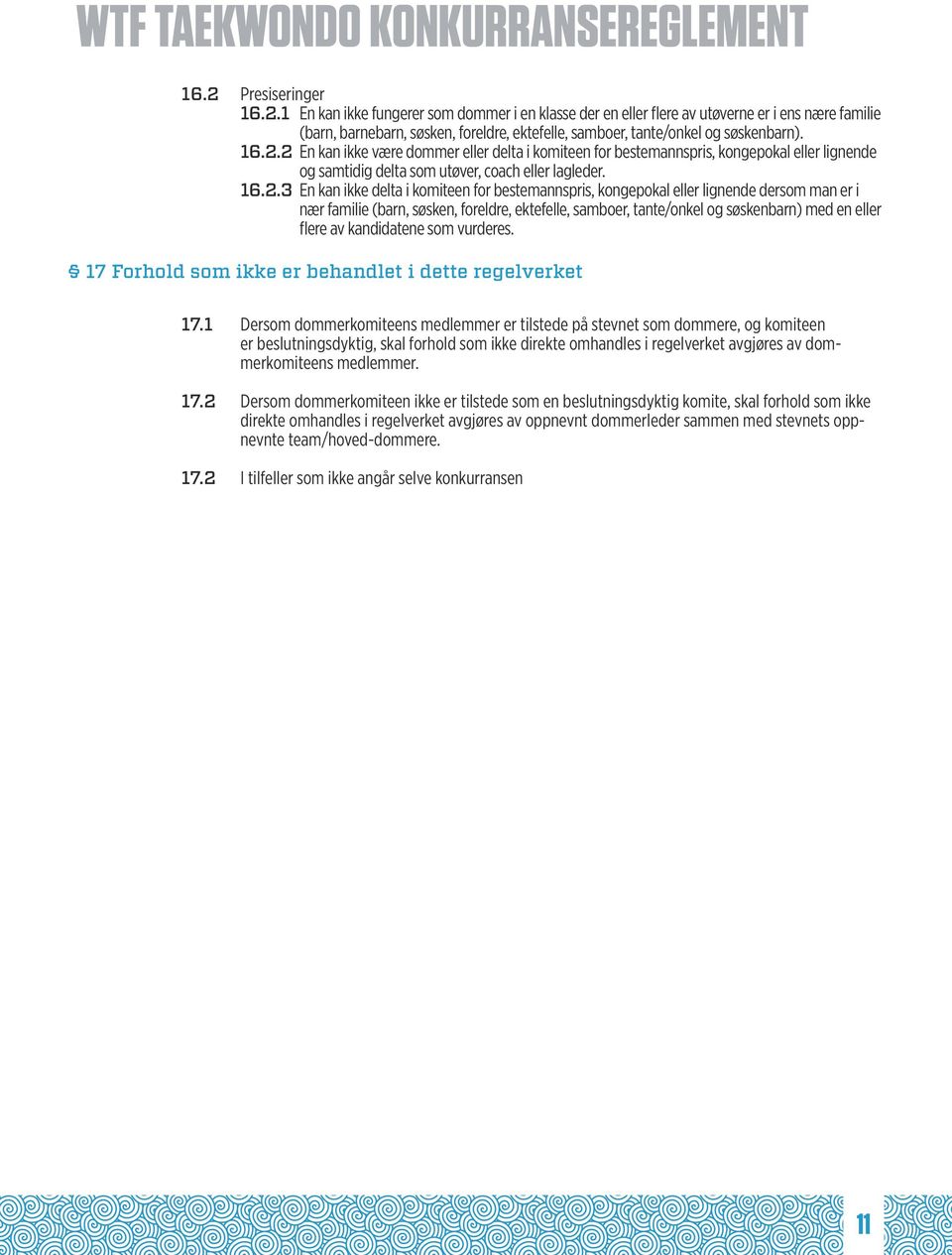 1 En kan ikke fungerer som dommer i en klasse der en eller flere av utøverne er i ens nære familie (barn, barnebarn, søsken, foreldre, ektefelle, samboer, tante/onkel og søskenbarn). 16.2.