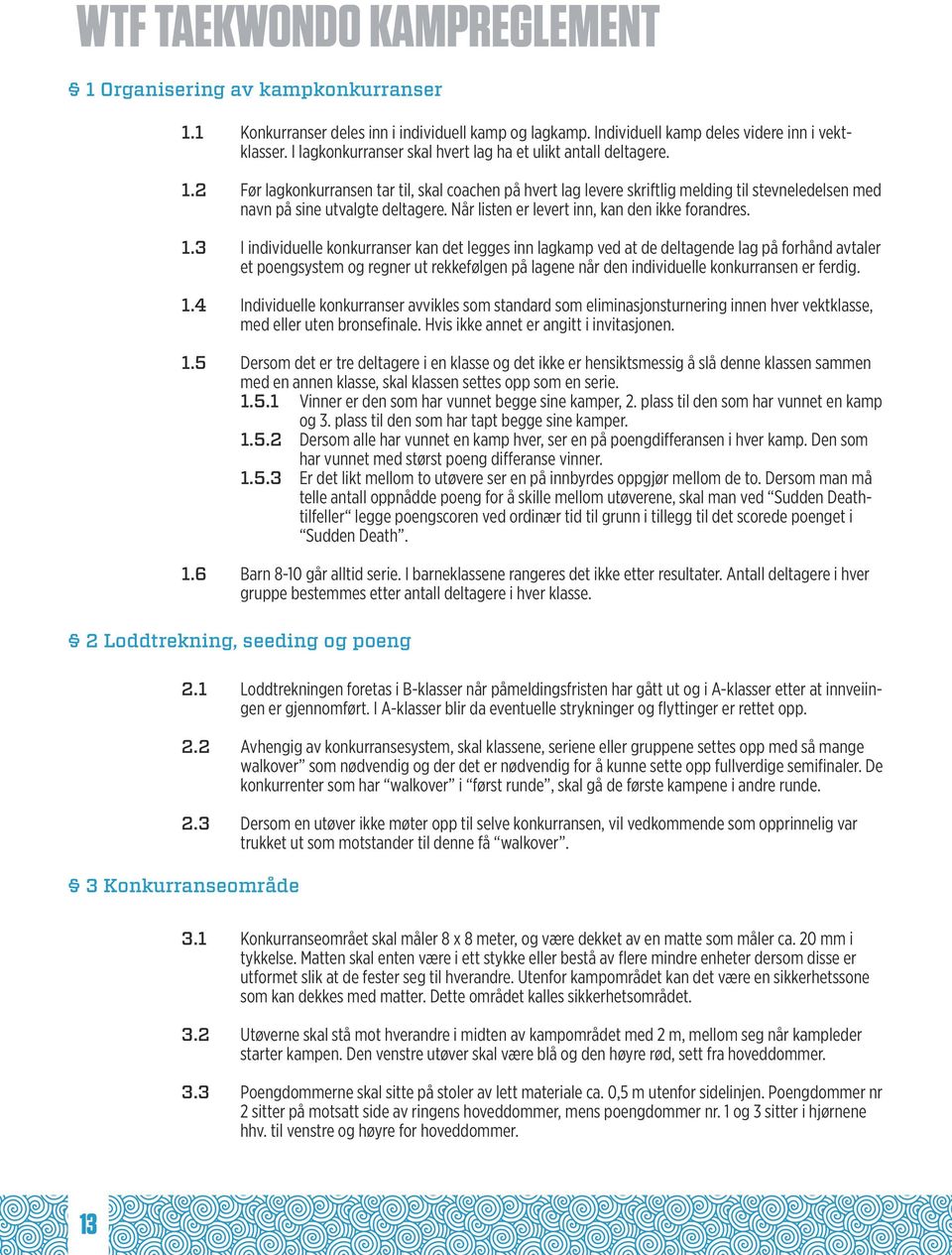 2 Før lagkonkurransen tar til, skal coachen på hvert lag levere skriftlig melding til stevneledelsen med navn på sine utvalgte deltagere. Når listen er levert inn, kan den ikke forandres. 1.