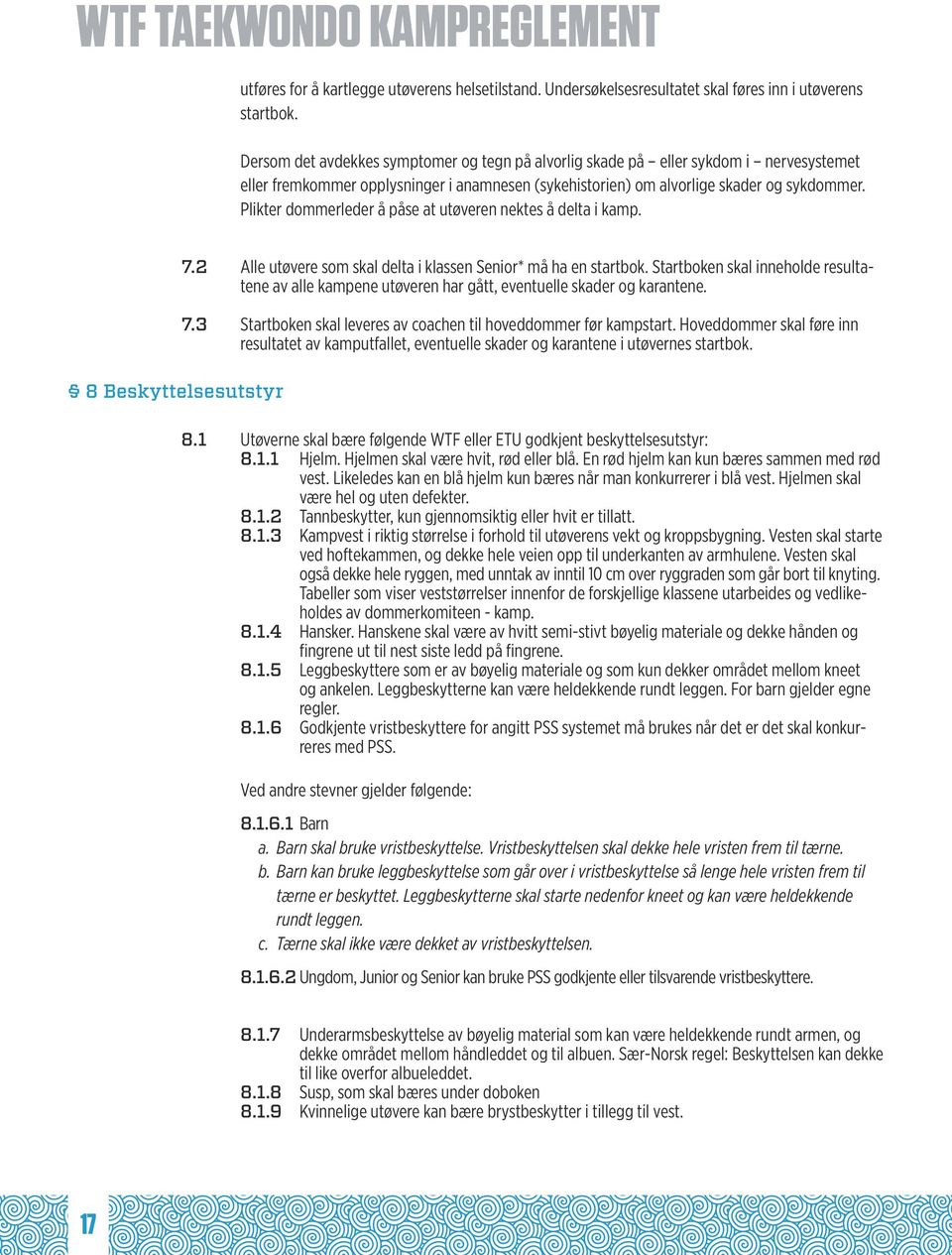 Plikter dommerleder å påse at utøveren nektes å delta i kamp. 8 Beskyttelsesutstyr 7.2 Alle utøvere som skal delta i klassen Senior* må ha en startbok.