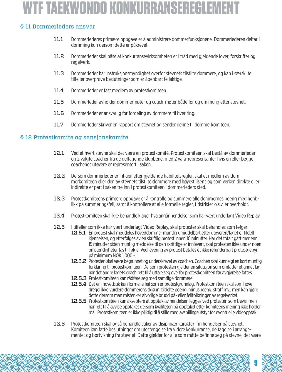 4 Dommerleder er fast medlem av protestkomiteen. 11.5 Dommerleder avholder dommermøter og coach-møter både før og om mulig etter stevnet. 11.6 Dommerleder er ansvarlig for fordeling av dommere til hver ring.