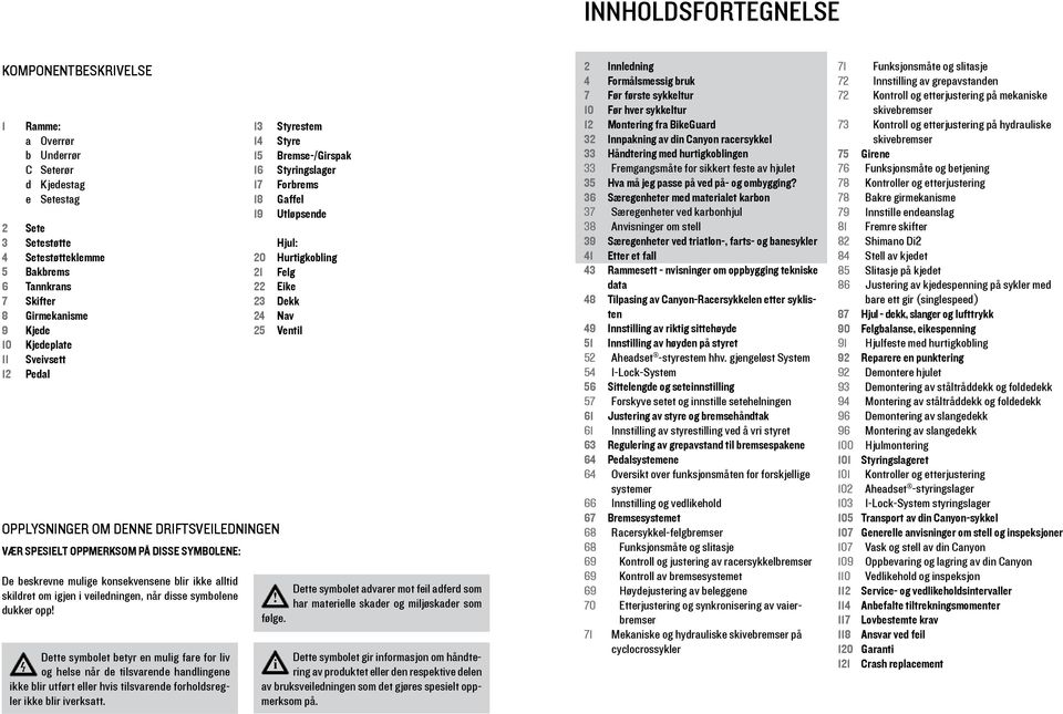 dsse symbolene dukker opp! Dette symbolet betyr en mulg fare for lv og helse når de tlsvarende handlngene kke blr utført eller hvs tlsvarende forholdsregler kke blr verksatt.