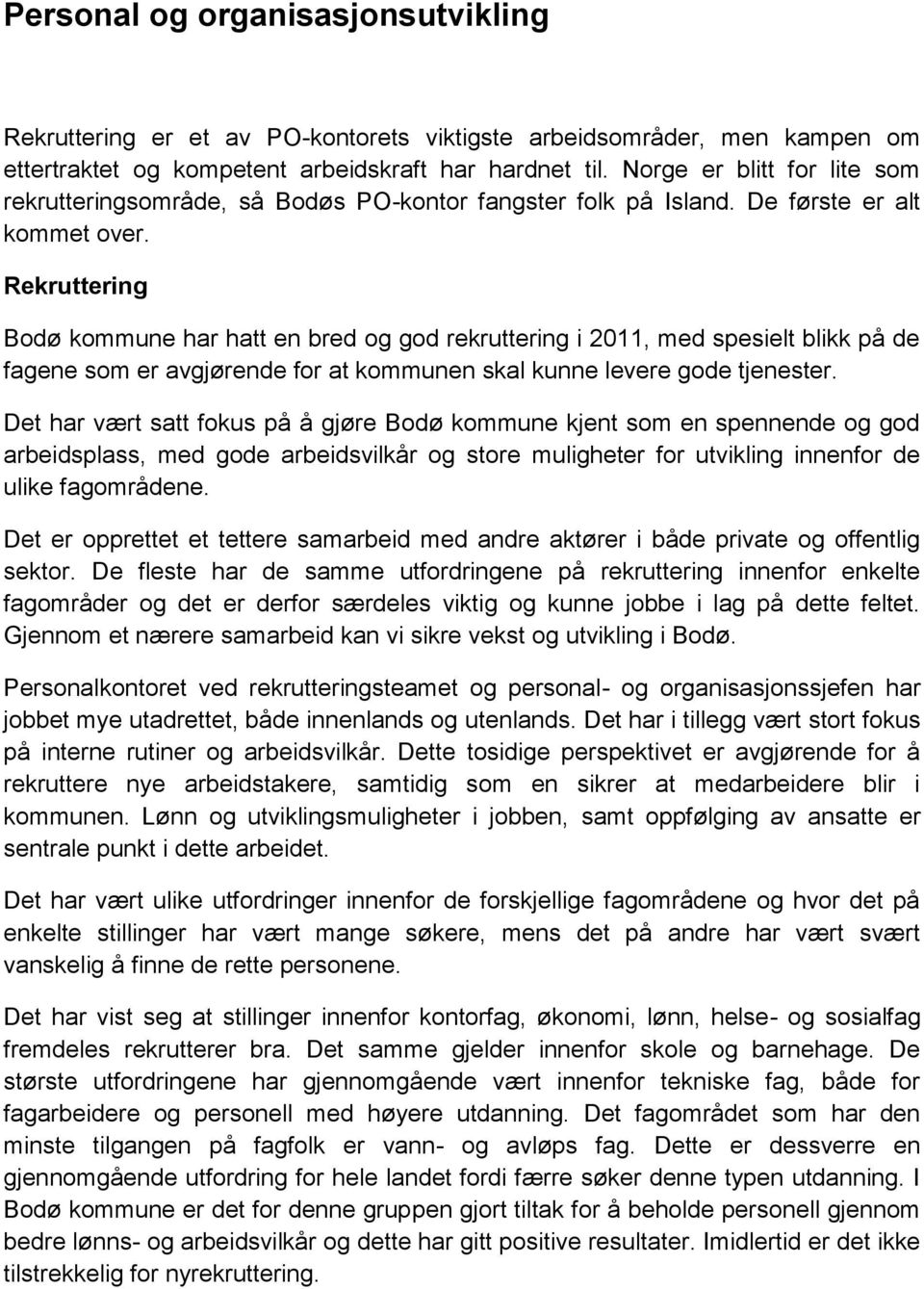 Rekruttering Bodø kommune har hatt en bred og god rekruttering i 2011, med spesielt blikk på de fagene som er avgjørende for at kommunen skal kunne levere gode tjenester.