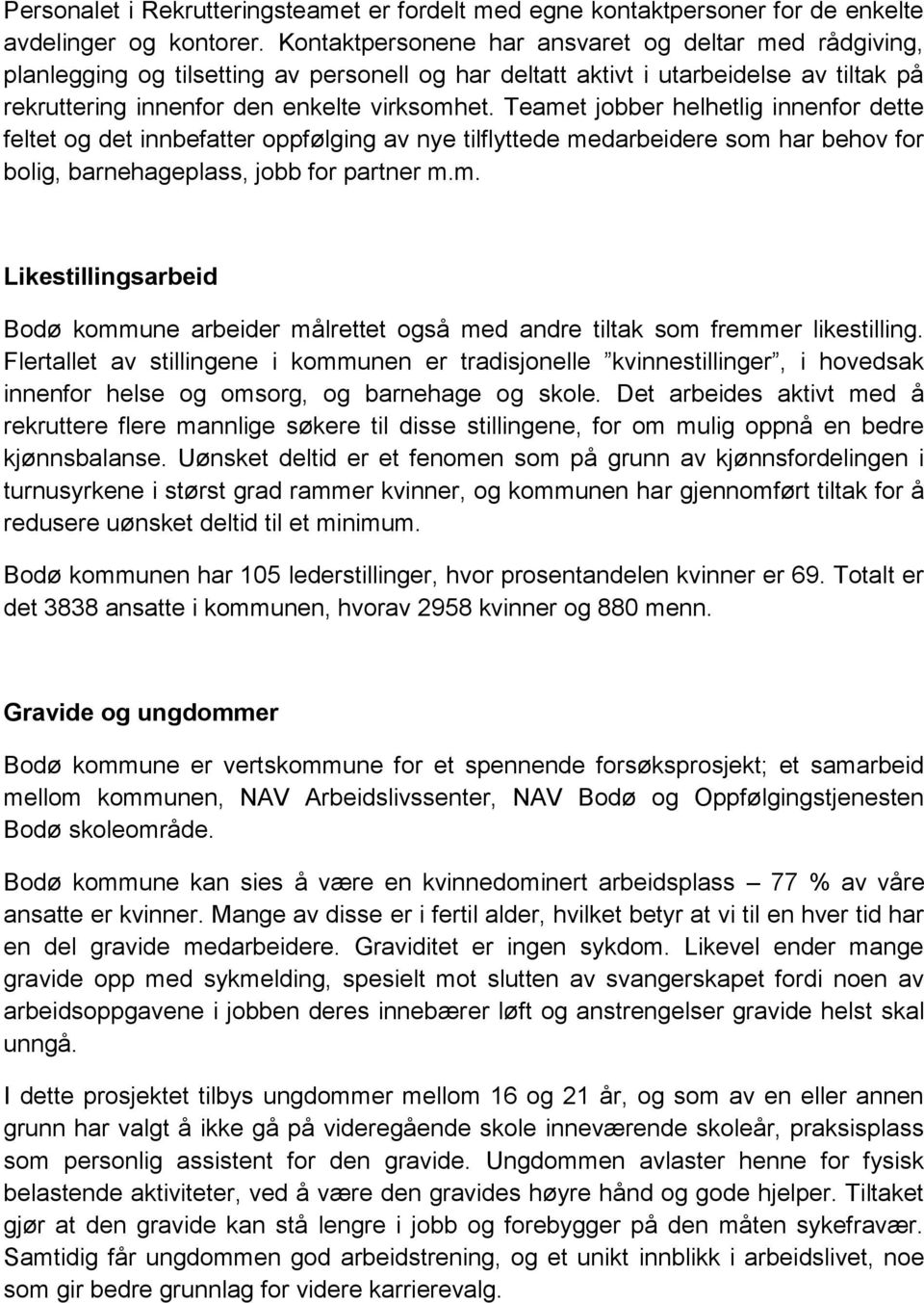 Teamet jobber helhetlig innenfor dette feltet og det innbefatter oppfølging av nye tilflyttede medarbeidere som har behov for bolig, barnehageplass, jobb for partner m.m. Likestillingsarbeid Bodø kommune arbeider målrettet også med andre tiltak som fremmer likestilling.