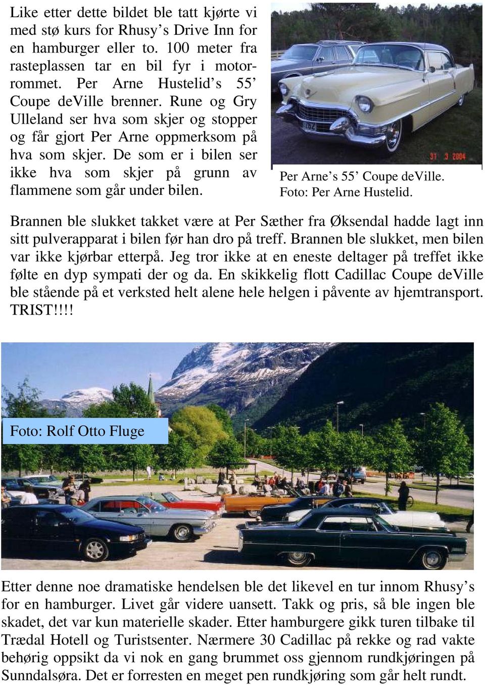 De som er i bilen ser ikke hva som skjer på grunn av flammene som går under bilen. Per Arne s 55 Coupe deville. Foto: Per Arne Hustelid.