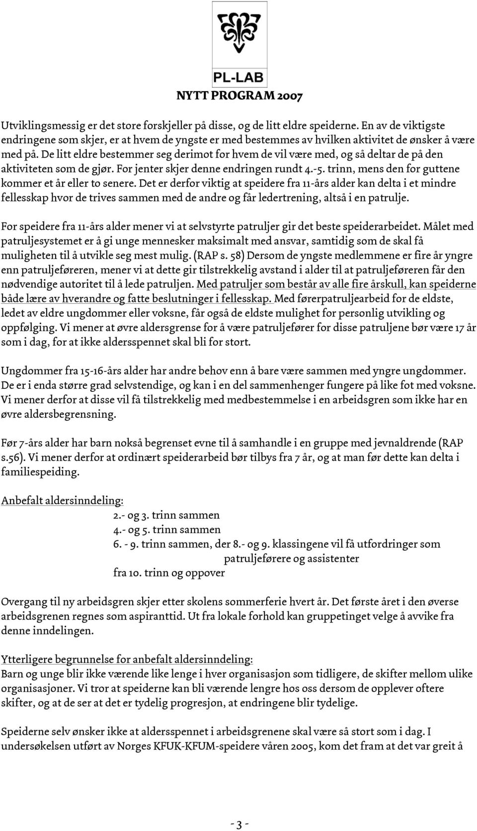 De litt eldre bestemmer seg derimot for hvem de vil være med, og så deltar de på den aktiviteten som de gjør. For jenter skjer denne endringen rundt 4.-5.