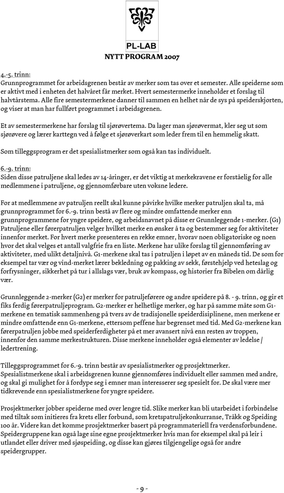 Alle fire semestermerkene danner til sammen en helhet når de sys på speiderskjorten, og viser at man har fullført programmet i arbeidsgrenen. Et av semestermerkene har forslag til sjørøvertema.