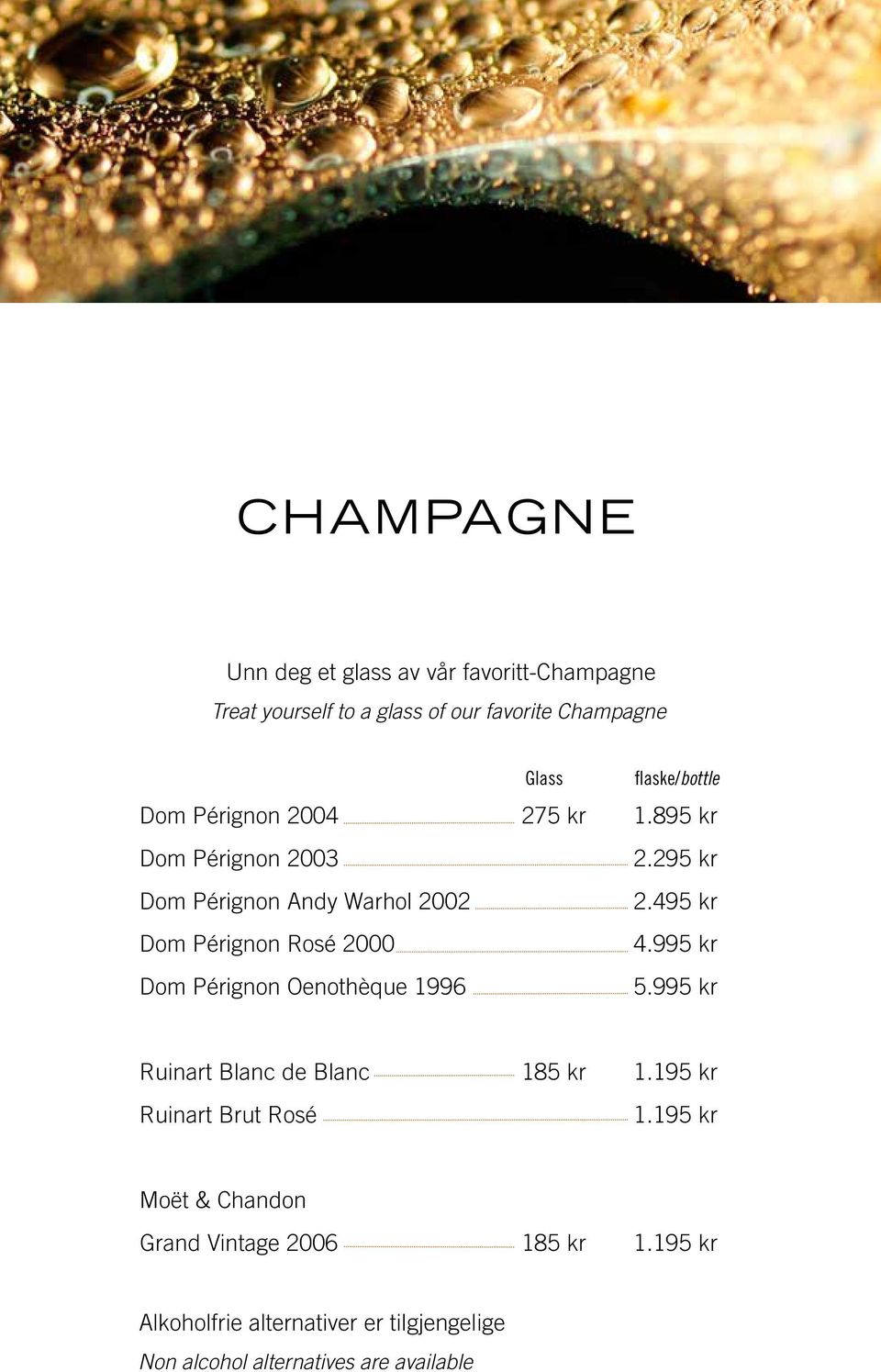 495 kr Dom Pérignon Rosé 2000 4.995 kr Dom Pérignon Oenothèque 1996 5.995 kr Ruinart Blanc de Blanc 185 kr 1.