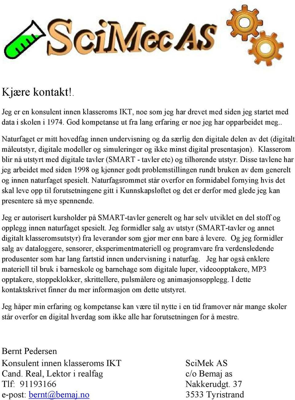 Klasserom blir nå utstyrt med digitale tavler (SMART - tavler etc) og tilhørende utstyr.