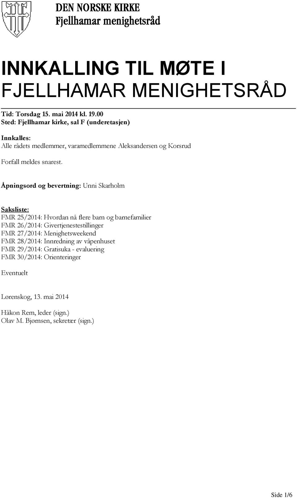 Åpningsord og bevertning: Unni Skarholm Saksliste: FMR 25/2014: Hvordan nå flere barn og barnefamilier FMR 26/2014: Givertjenestestillinger FMR