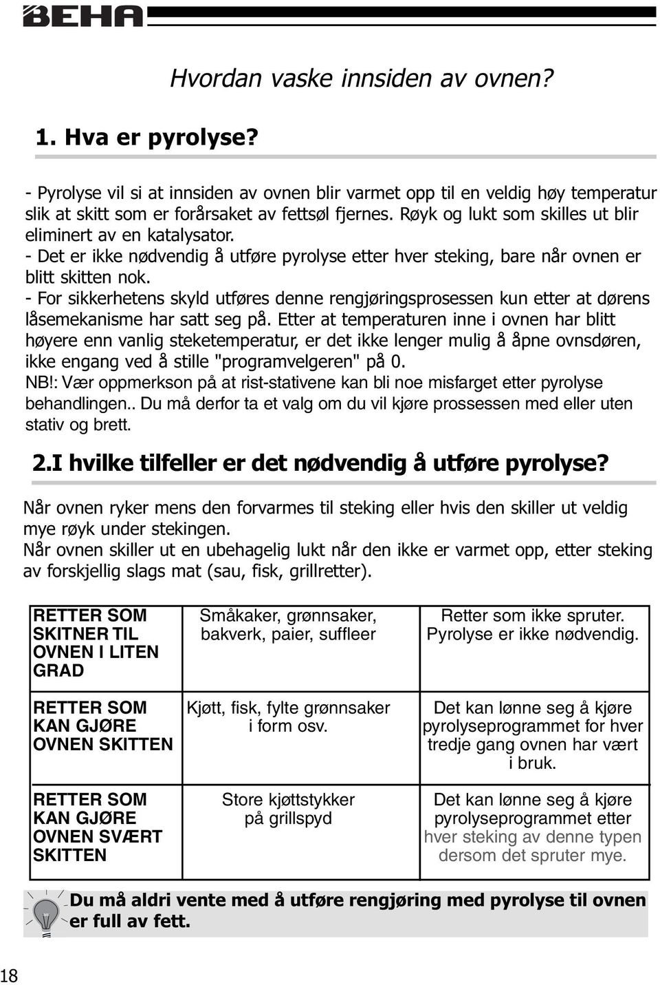 - For sikkerhetens skyld utføres denne rengjøringsprosessen kun etter at dørens låsemekanisme har satt seg på.