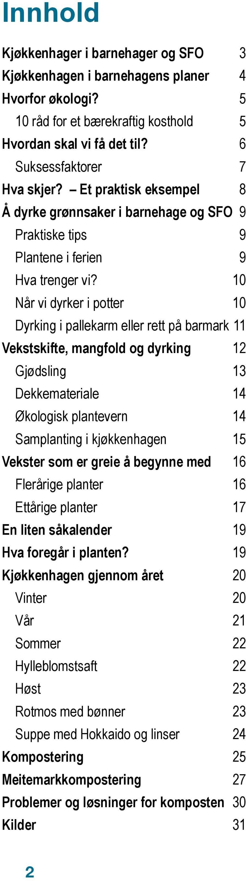 10 Når vi dyrker i potter 10 Dyrking i pallekarm eller rett på barmark 11 Vekstskifte, mangfold og dyrking 12 Gjødsling 13 Dekkemateriale 14 Økologisk plantevern 14 Samplanting i kjøkkenhagen 15